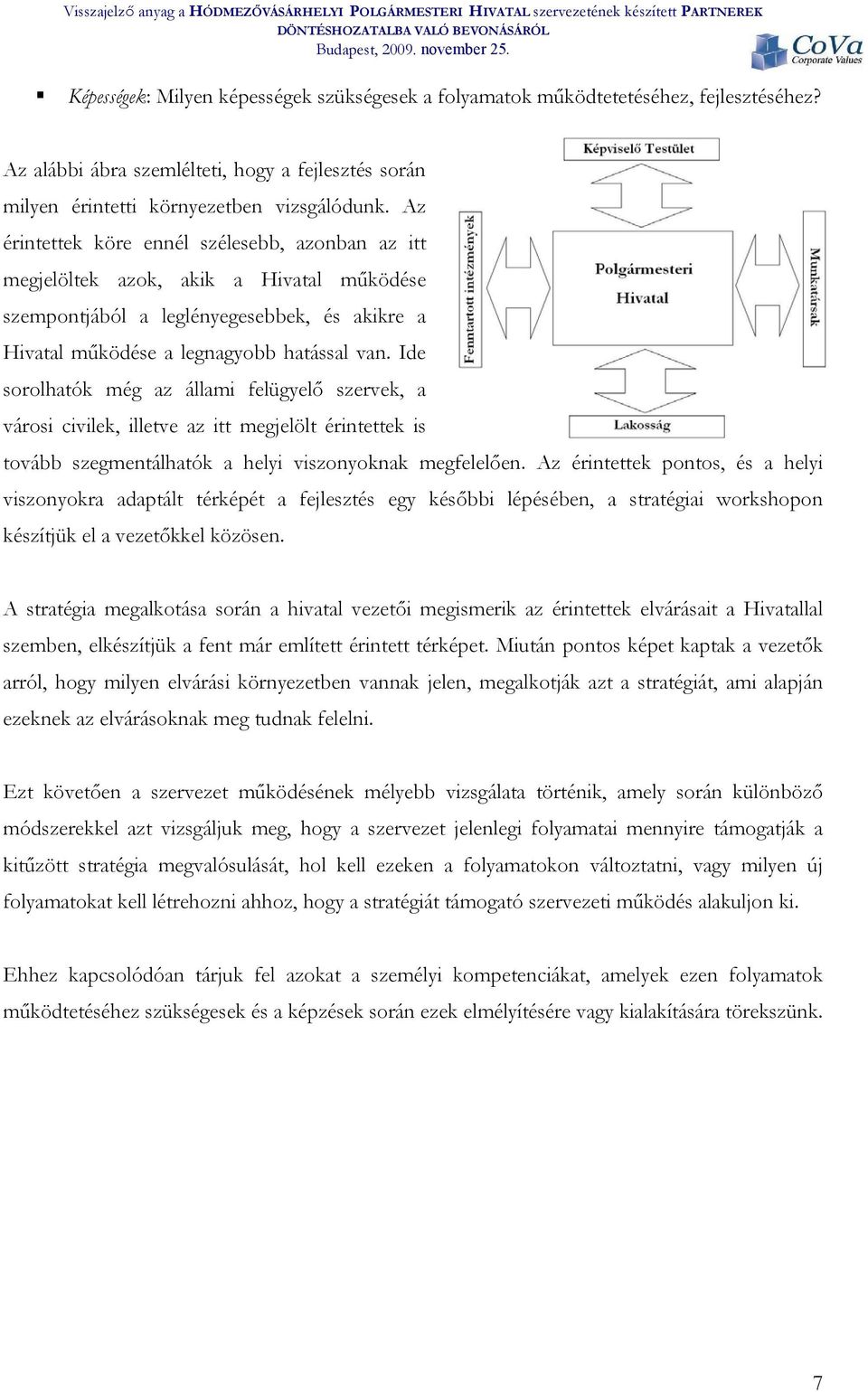 Ide sorolhatók még az állami felügyelő szervek, a városi civilek, illetve az itt megjelölt érintettek is tovább szegmentálhatók a helyi viszonyoknak megfelelően.