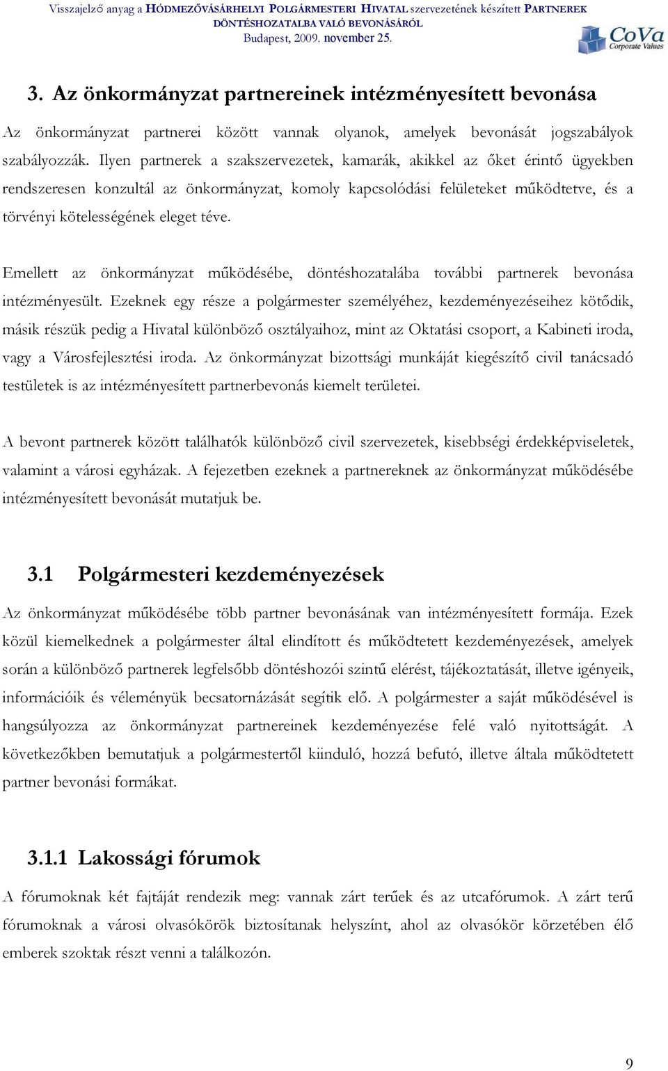 téve. Emellett az önkormányzat működésébe, döntéshozatalába további partnerek bevonása intézményesült.