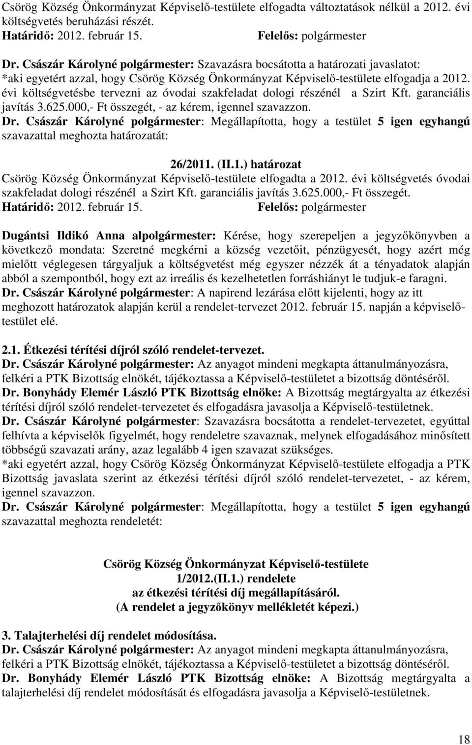 évi költségvetésbe tervezni az óvodai szakfeladat dologi részénél a Szirt Kft. garanciális javítás 3.625.000,- Ft összegét, - az kérem, igennel szavazzon. 26/2011