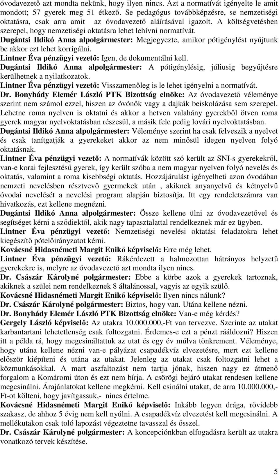 Dugántsi Ildikó Anna alpolgármester: Megjegyezte, amikor pótigénylést nyújtunk be akkor ezt lehet korrigálni. Lintner Éva pénzügyi vezető: Igen, de dokumentálni kell.