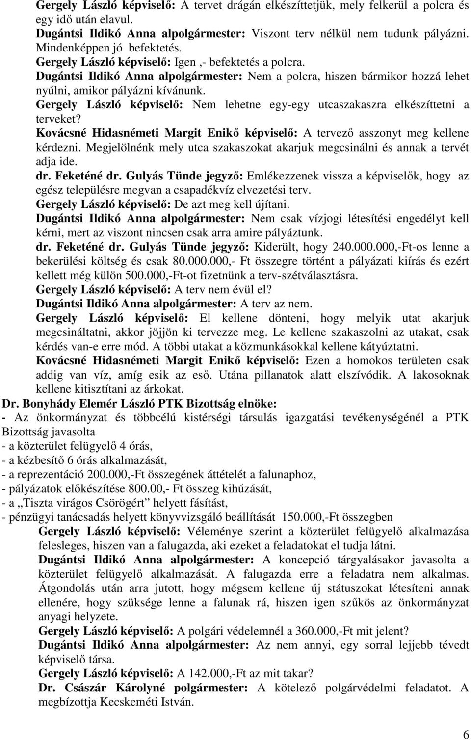 Gergely László képviselő: Nem lehetne egy-egy utcaszakaszra elkészíttetni a terveket? Kovácsné Hidasnémeti Margit Enikő képviselő: A tervező asszonyt meg kellene kérdezni.