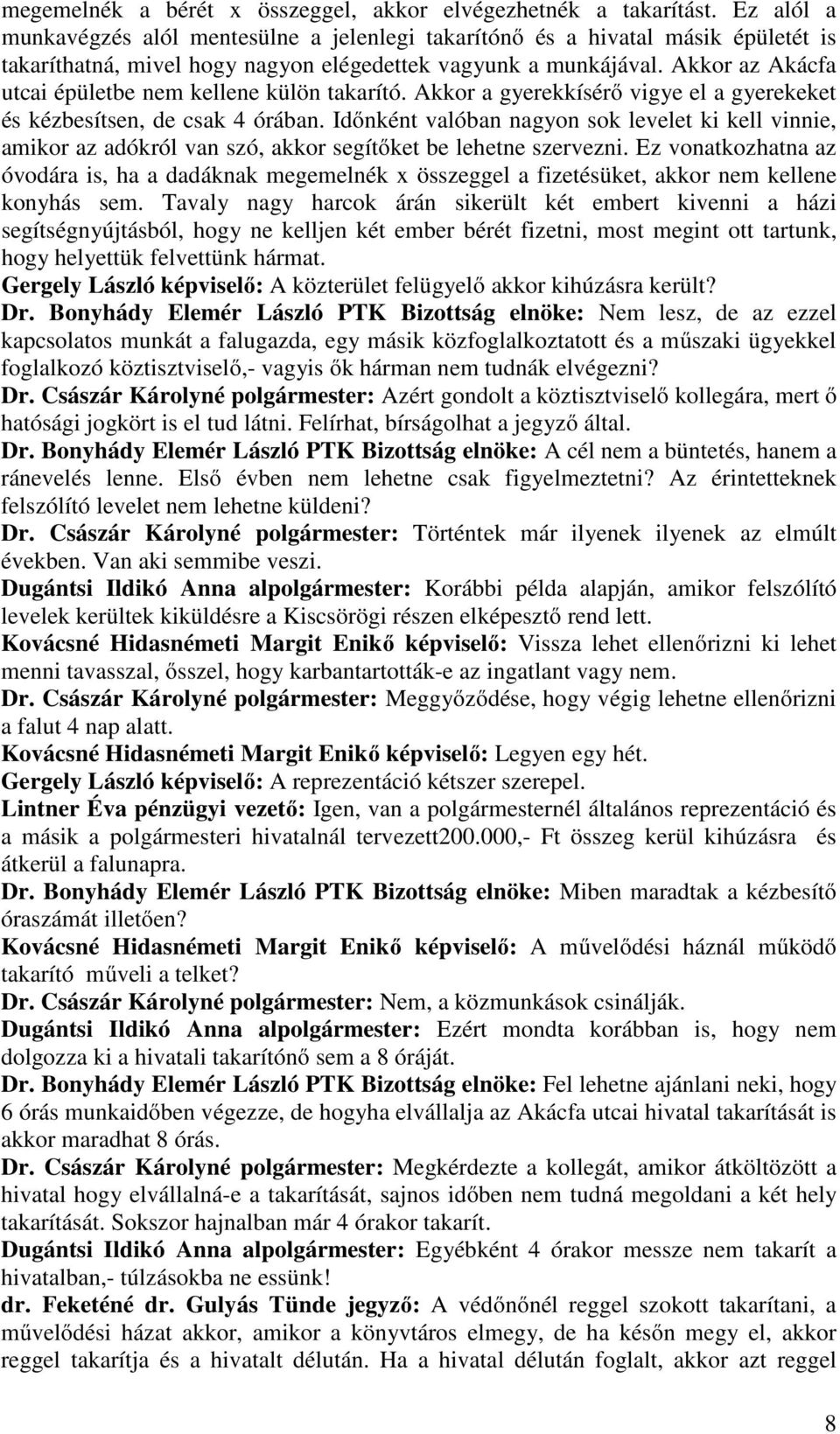 Akkor az Akácfa utcai épületbe nem kellene külön takarító. Akkor a gyerekkísérő vigye el a gyerekeket és kézbesítsen, de csak 4 órában.