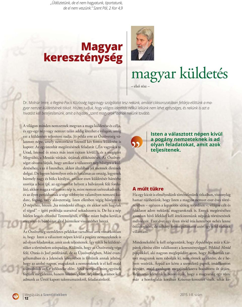 Hiszen tudjuk, hogy világos identitás nélkül lelkünk nem lehet egészséges, és nekünk is azt a hivatást kell beteljesítenünk, amit a hajdani szent magyarok adnak nekünk tovább.