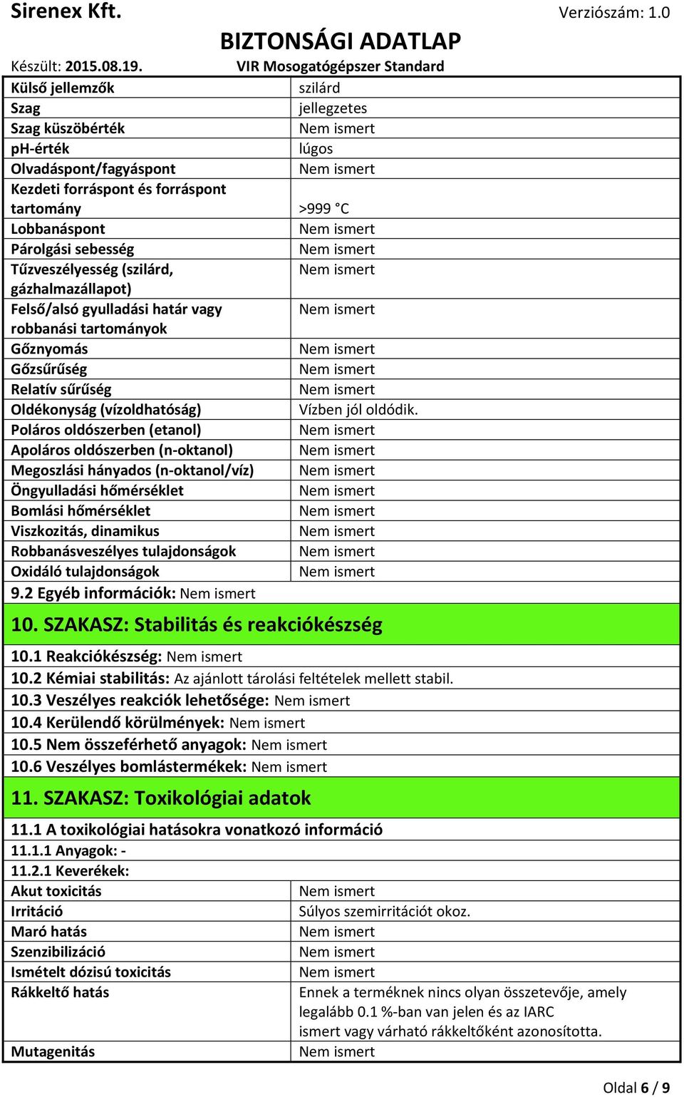 Poláros oldószerben (etanol) Apoláros oldószerben (n-oktanol) Megoszlási hányados (n-oktanol/víz) Öngyulladási hőmérséklet Bomlási hőmérséklet Viszkozitás, dinamikus Robbanásveszélyes tulajdonságok