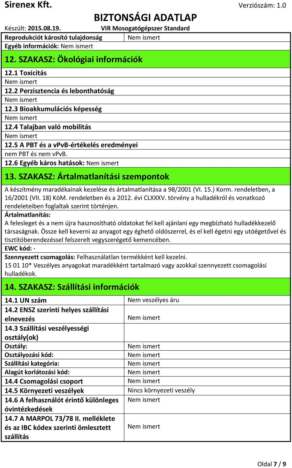 SZAKASZ: Ártalmatlanítási szempontok A készítmény maradékainak kezelése és ártalmatlanítása a 98/2001 (VI. 15.) Korm. rendeletben, a 16/2001 (VII. 18) KöM. rendeletben és a 2012. évi CLXXXV.