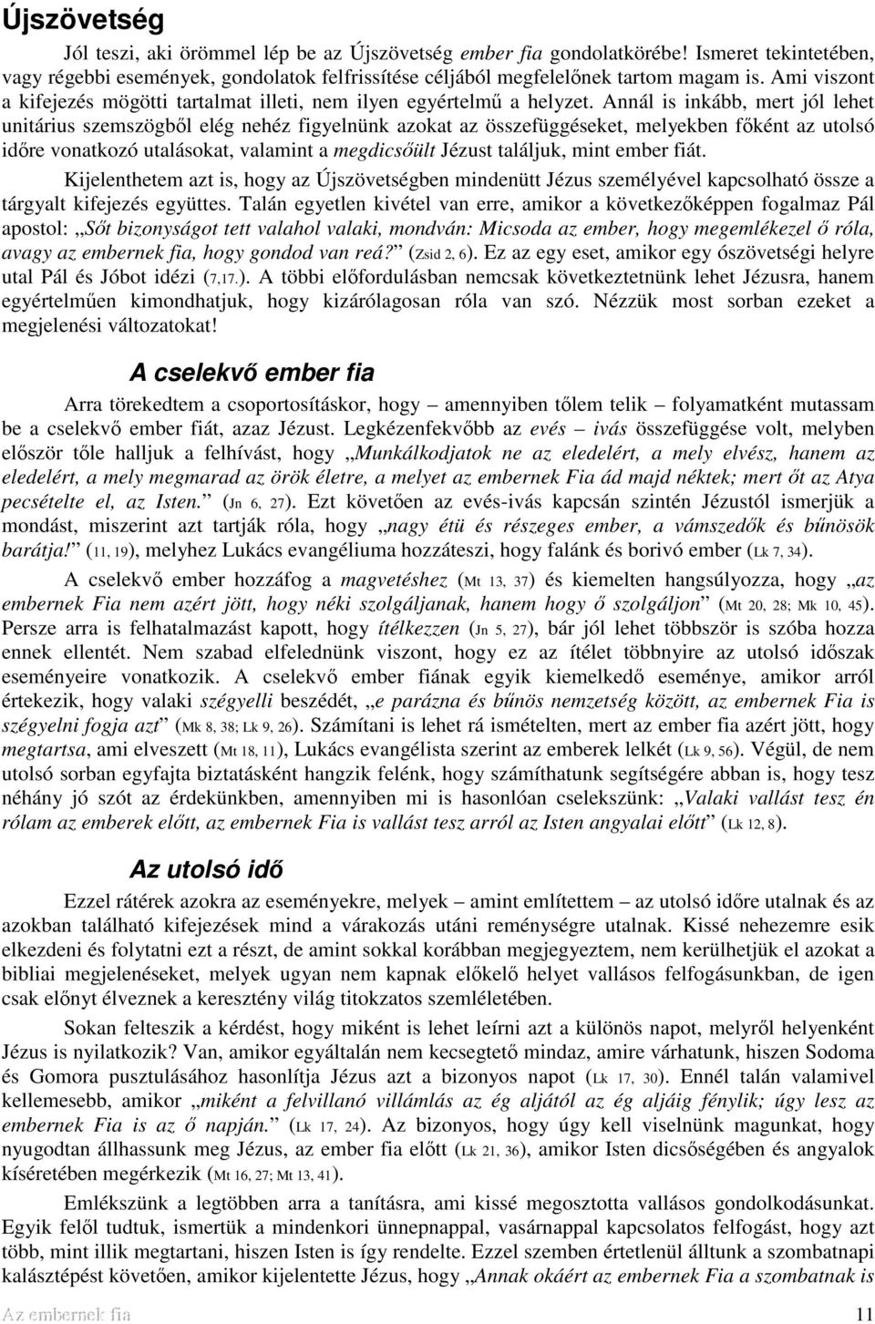 Annál is inkább, mert jól lehet unitárius szemszögből elég nehéz figyelnünk azokat az összefüggéseket, melyekben főként az utolsó időre vonatkozó utalásokat, valamint a megdicsőült Jézust találjuk,