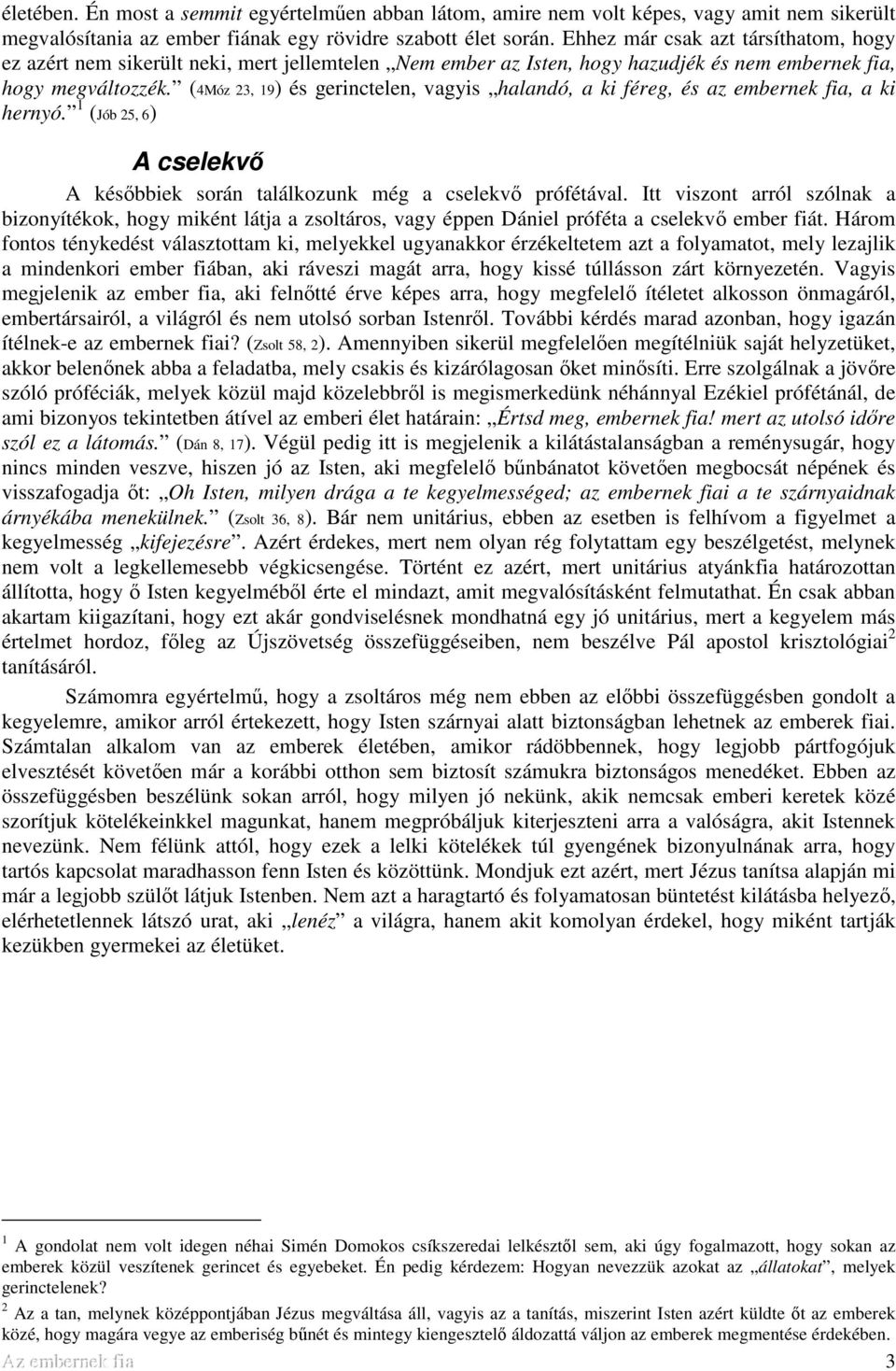 (4Móz 23, 19) és gerinctelen, vagyis halandó, a ki féreg, és az embernek fia, a ki hernyó. 1 (Jób 25, 6) A cselekvő A későbbiek során találkozunk még a cselekvő prófétával.