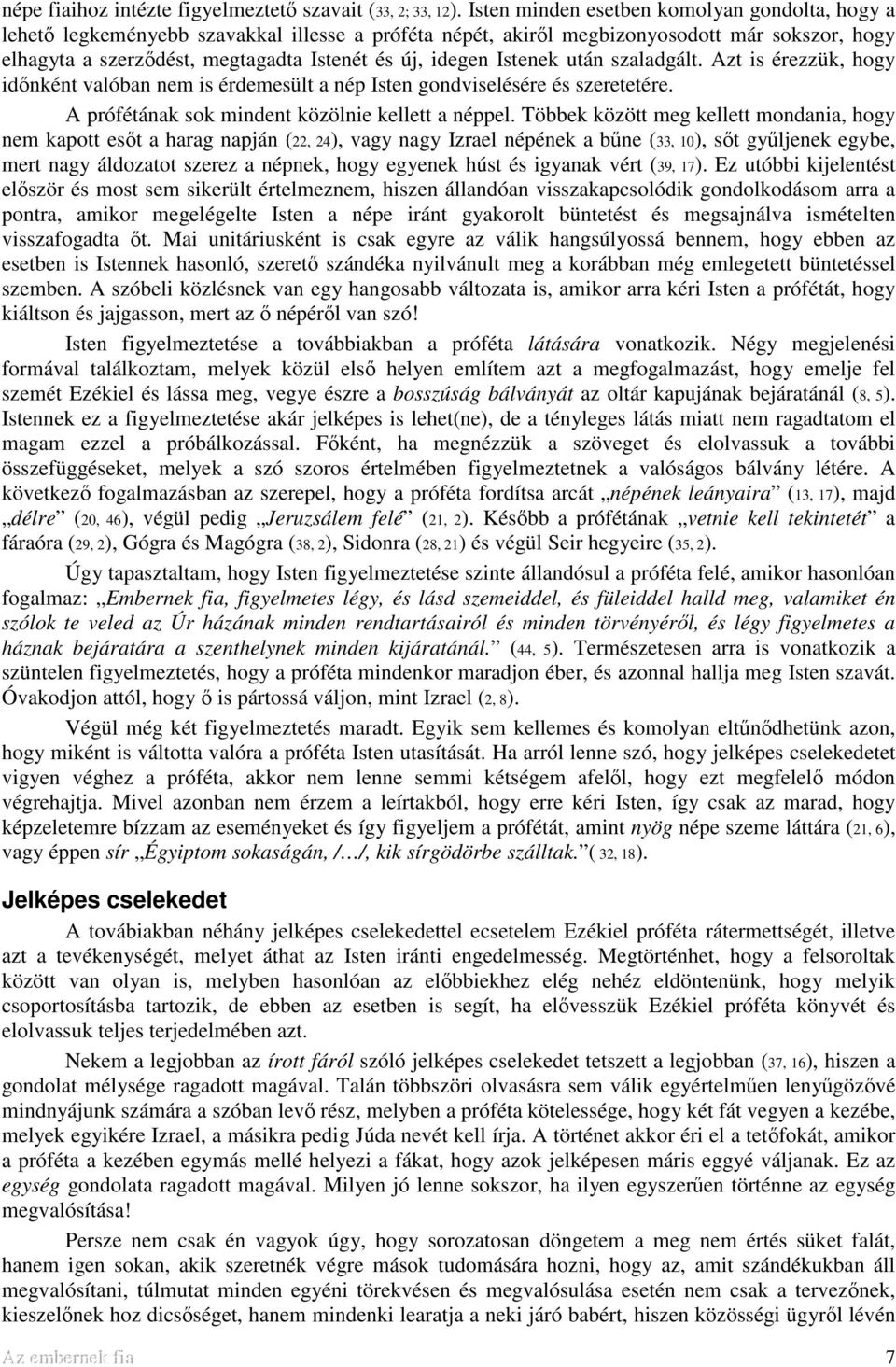 Istenek után szaladgált. Azt is érezzük, hogy időnként valóban nem is érdemesült a nép Isten gondviselésére és szeretetére. A prófétának sok mindent közölnie kellett a néppel.