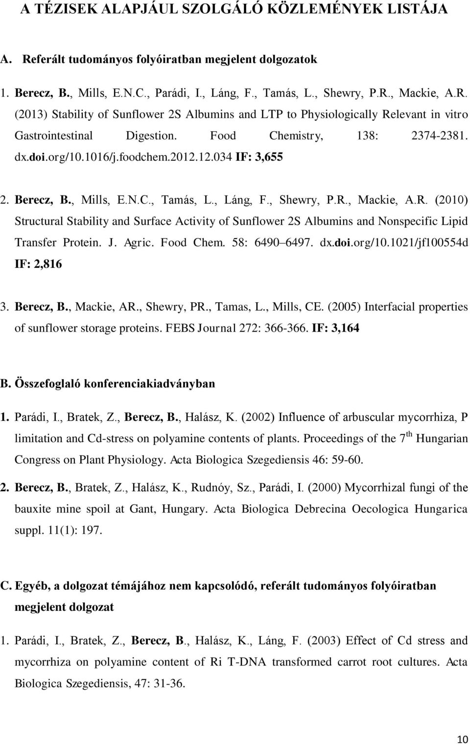 , Mackie, A.R. (2010) Structural Stability and Surface Activity of Sunflower 2S Albumins and Nonspecific Lipid Transfer Protein. J. Agric. Food Chem. 58: 6490 6497. dx.doi.org/10.