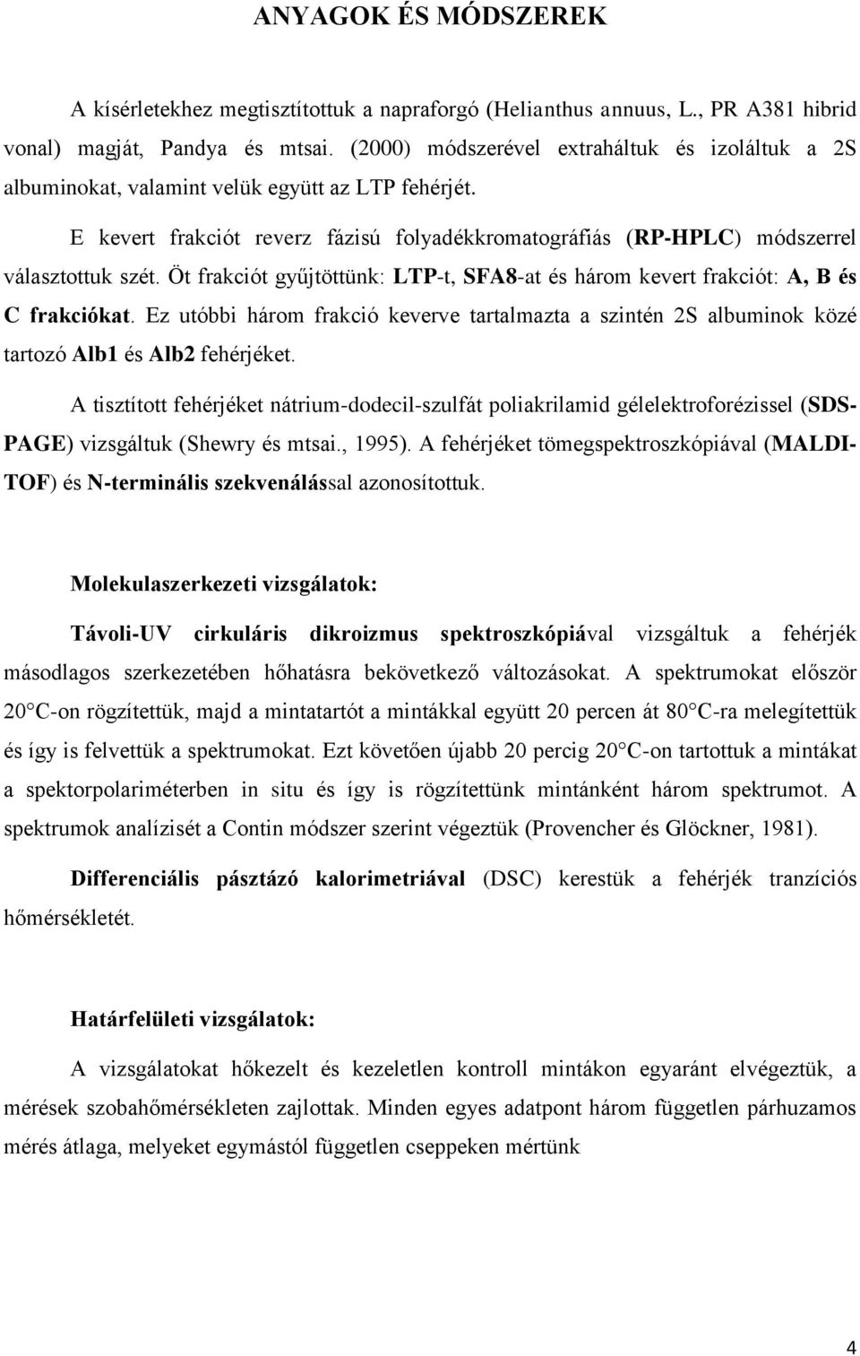 Öt frakciót gyűjtöttünk: LTP-t, SFA8-at és három kevert frakciót: A, B és C frakciókat. Ez utóbbi három frakció keverve tartalmazta a szintén 2S albuminok közé tartozó Alb1 és Alb2 fehérjéket.