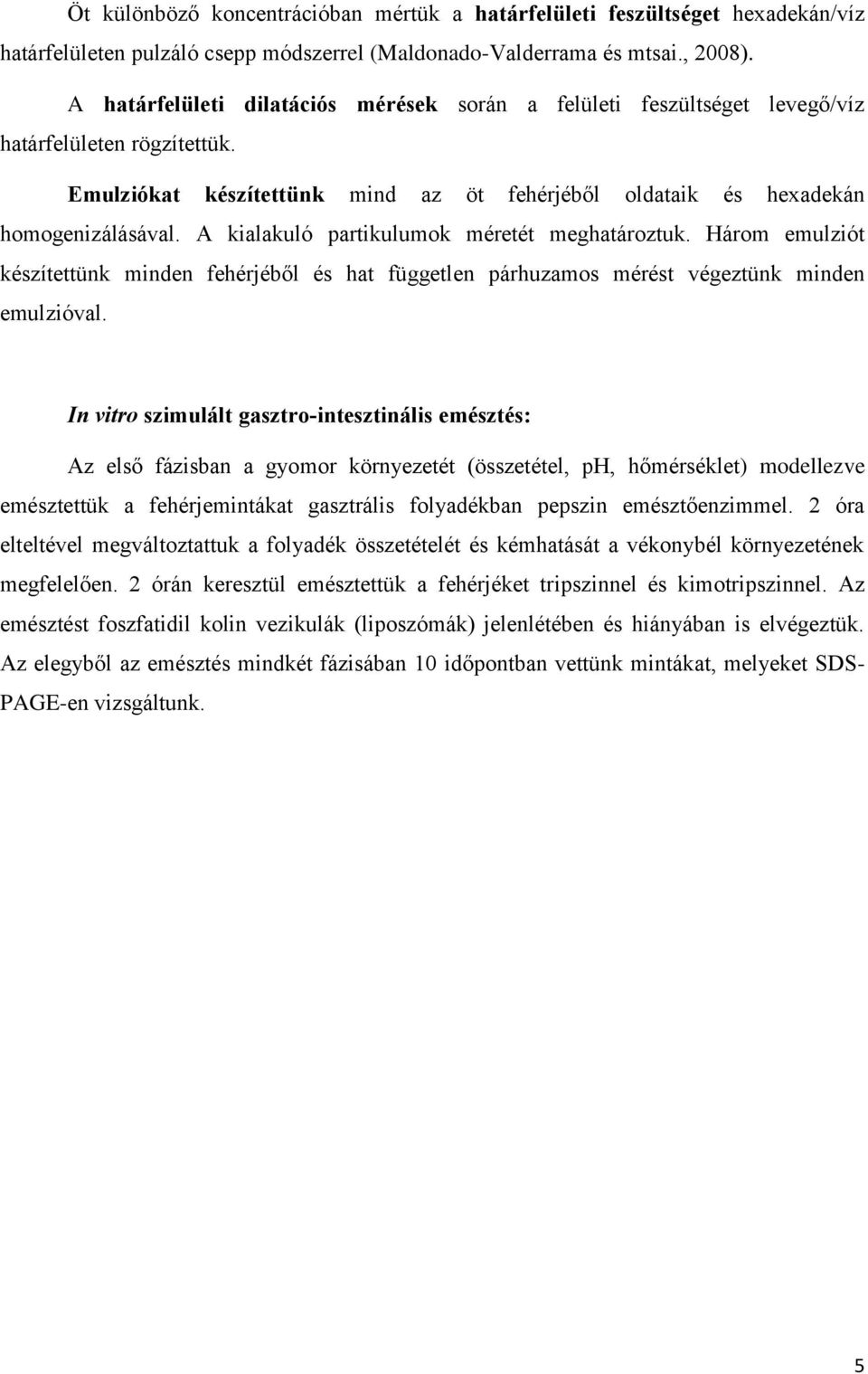 A kialakuló partikulumok méretét meghatároztuk. Három emulziót készítettünk minden fehérjéből és hat független párhuzamos mérést végeztünk minden emulzióval.