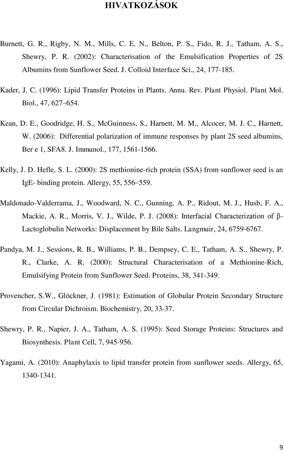 , Harnett, M. M., Alcocer, M. J. C., Harnett, W. (2006): Differential polarization of immune responses by plant 2S seed albumins, Ber e 1, SFA8. J. Immunol., 177, 1561-1566. Kelly, J. D. Hefle, S. L.