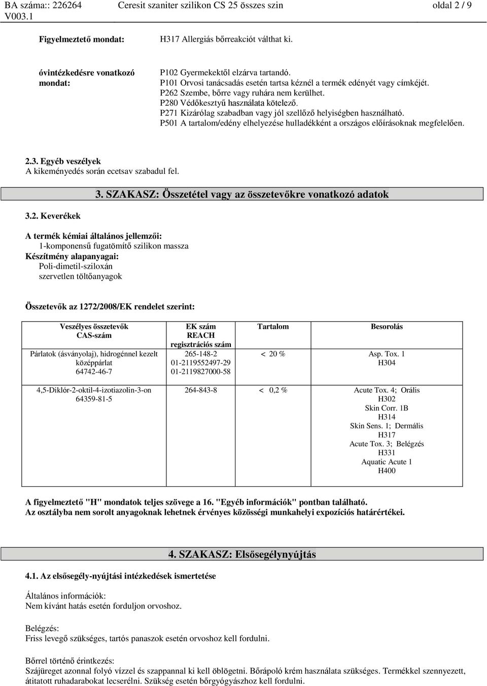 P271 Kizárólag szabadban vagy jól szellőző helyiségben használható. P501 A tartalom/edény elhelyezése hulladékként a országos előírásoknak megfelelően. 2.3.