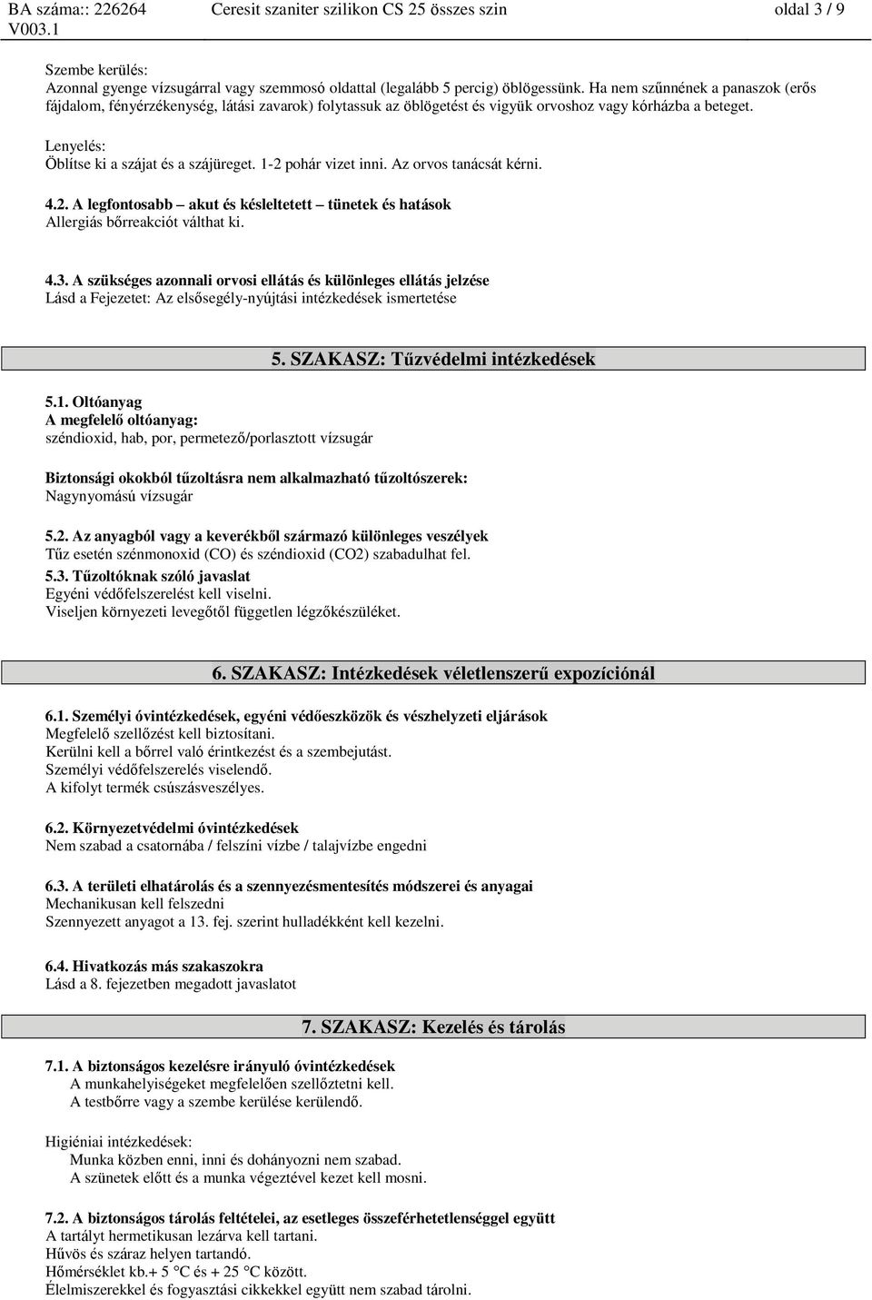 1-2 pohár vizet inni. Az orvos tanácsát kérni. 4.2. A legfontosabb akut és késleltetett tünetek és hatások Allergiás bőrreakciót válthat ki. 4.3.