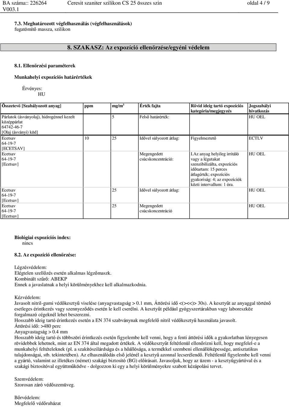 Párlatok (ásványolaj), hidrogénnel kezelt 5 Felső határérték: HU OEL középpárlat [Olaj (ásványi) köd] Ecetsav 10 25 Idővel súlyozott átlag: Figyelmeztető ECTLV 64-19-7 [ECETSAV] Ecetsav Megengedett I.