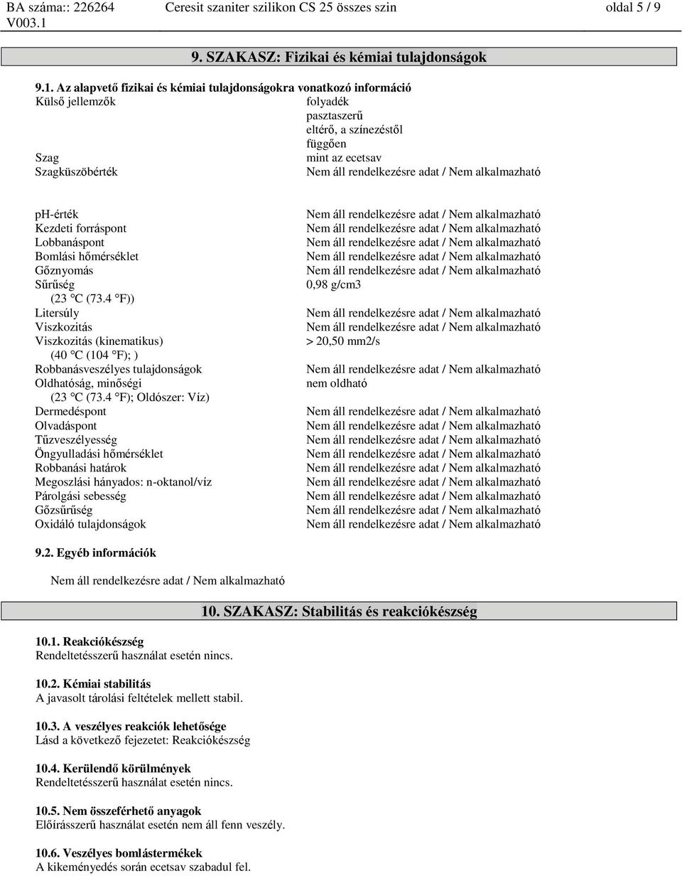 Lobbanáspont Bomlási hőmérséklet Gőznyomás Sűrűség (23 C (73.4 F)) Litersúly Viszkozitás Viszkozitás (kinematikus) (40 C (104 F); ) Robbanásveszélyes tulajdonságok Oldhatóság, minőségi (23 C (73.