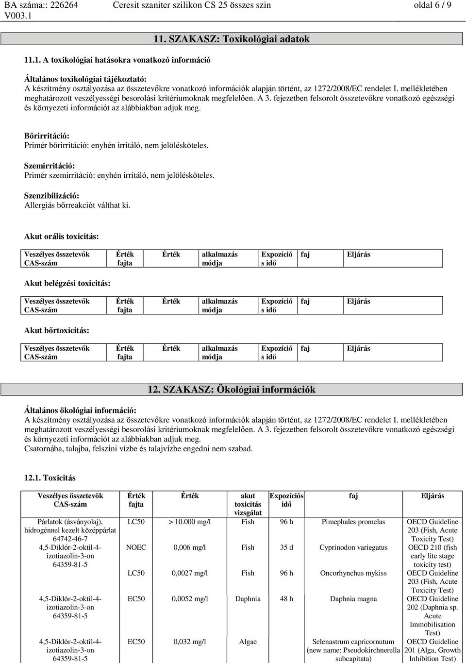 mellékletében meghatározott veszélyességi besorolási kritériumoknak megfelelően. A 3. fejezetben felsorolt összetevőkre vonatkozó egészségi és környezeti információt az alábbiakban adjuk meg.