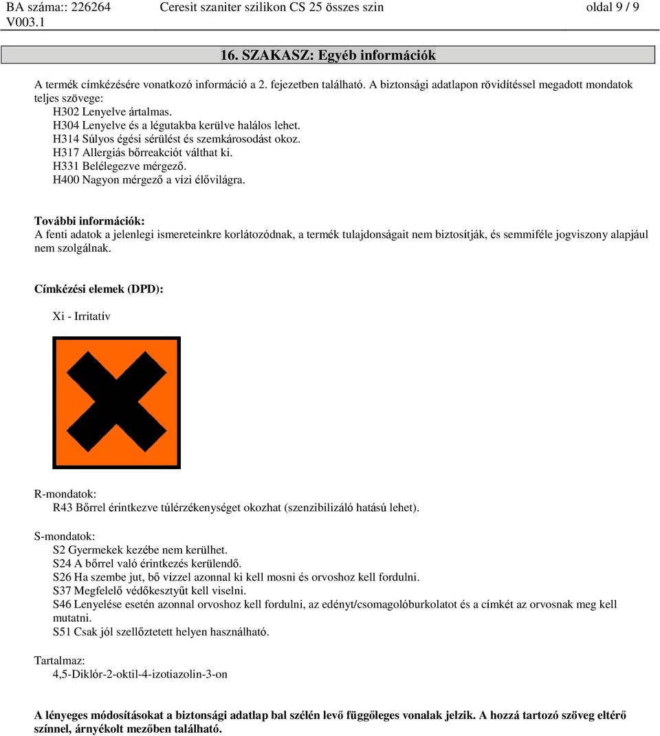 H317 Allergiás bőrreakciót válthat ki. H331 Belélegezve mérgező. H400 Nagyon mérgező a vízi élővilágra.