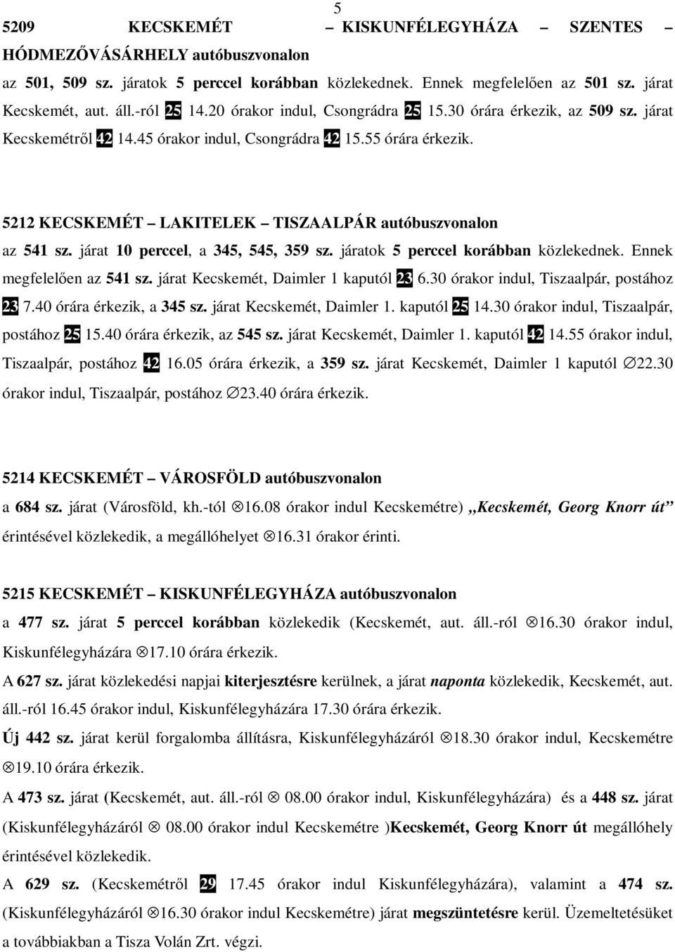 5212 KECSKEMÉT LAKITELEK TISZAALPÁR autóbuszvonalon az 541 sz. járat 10 perccel, a 345, 545, 359 sz. járatok 5 perccel korábban közlekednek. Ennek megfelelıen az 541 sz.