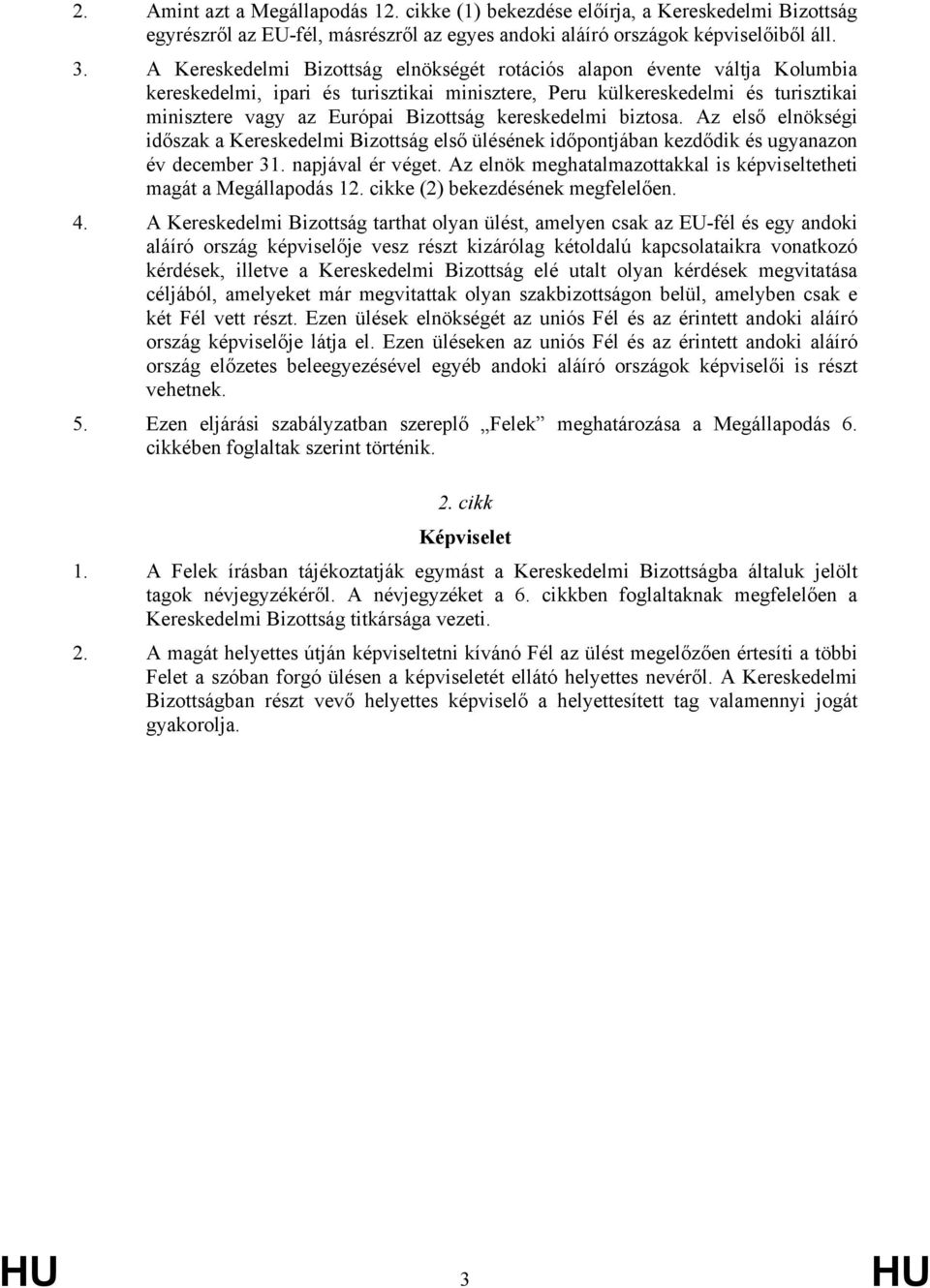 kereskedelmi biztosa. Az első elnökségi időszak a Kereskedelmi Bizottság első ülésének időpontjában kezdődik és ugyanazon év december 31. napjával ér véget.