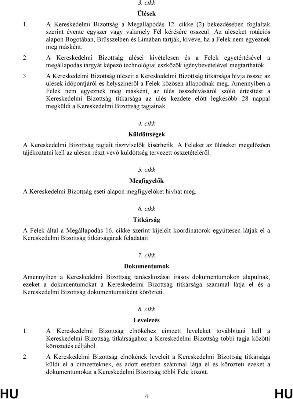 A Kereskedelmi Bizottság ülései kivételesen és a Felek egyetértésével a megállapodás tárgyát képező technológiai eszközök igénybevételével megtarthatók. 3.