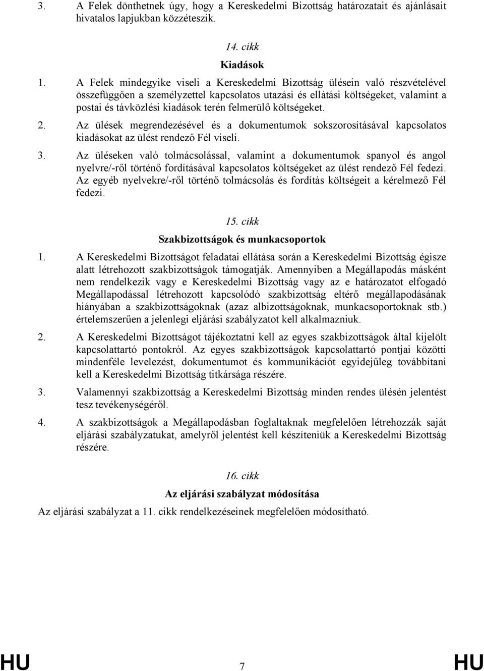 felmerülő költségeket. 2. Az ülések megrendezésével és a dokumentumok sokszorosításával kapcsolatos kiadásokat az ülést rendező Fél viseli. 3.