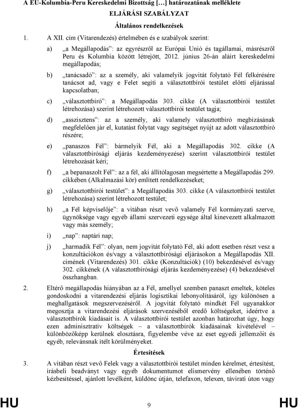 június 26-án aláírt kereskedelmi megállapodás; b) tanácsadó : az a személy, aki valamelyik jogvitát folytató Fél felkérésére tanácsot ad, vagy e Felet segíti a választottbírói testület előtti