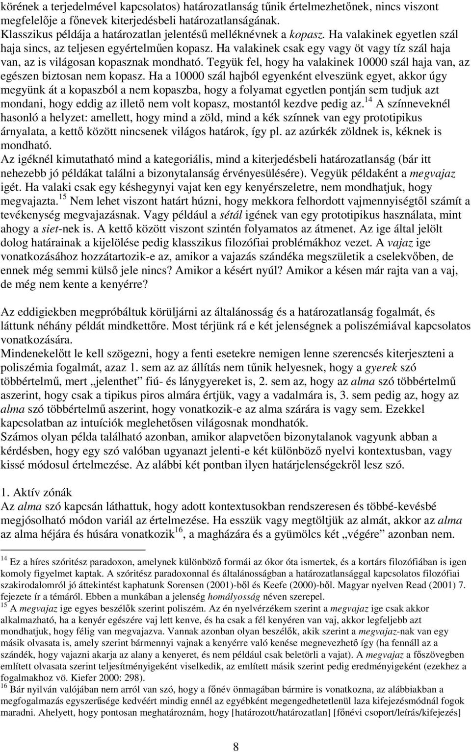 Ha valakinek csak egy vagy öt vagy tíz szál haja van, az is világosan kopasznak mondható. Tegyük fel, hogy ha valakinek 10000 szál haja van, az egészen biztosan nem kopasz.