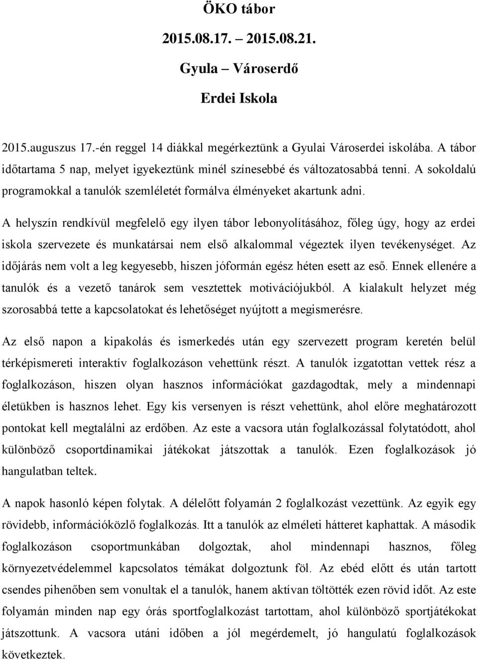 A helyszín rendkívül megfelelő egy ilyen tábor lebonyolításához, főleg úgy, hogy az erdei iskola szervezete és munkatársai nem első alkalommal végeztek ilyen tevékenységet.