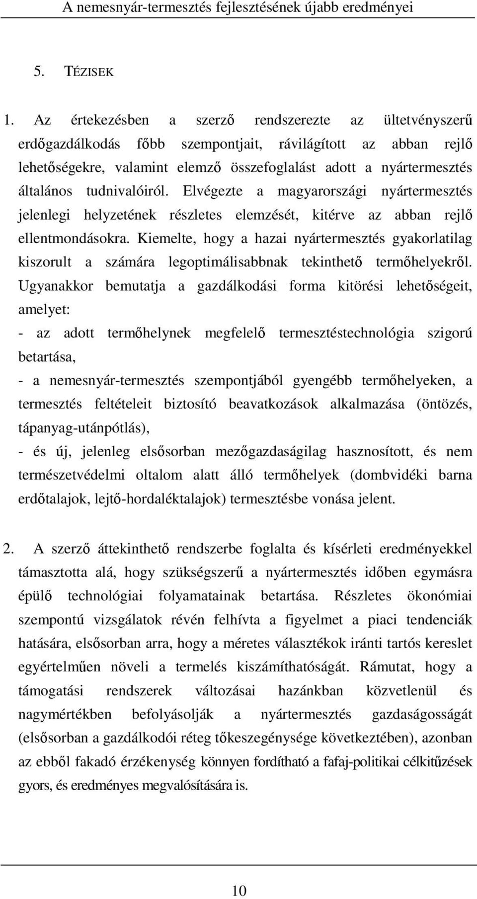 tudnivalóiról. Elvégezte a magyarországi nyártermesztés jelenlegi helyzetének részletes elemzését, kitérve az abban rejlő ellentmondásokra.