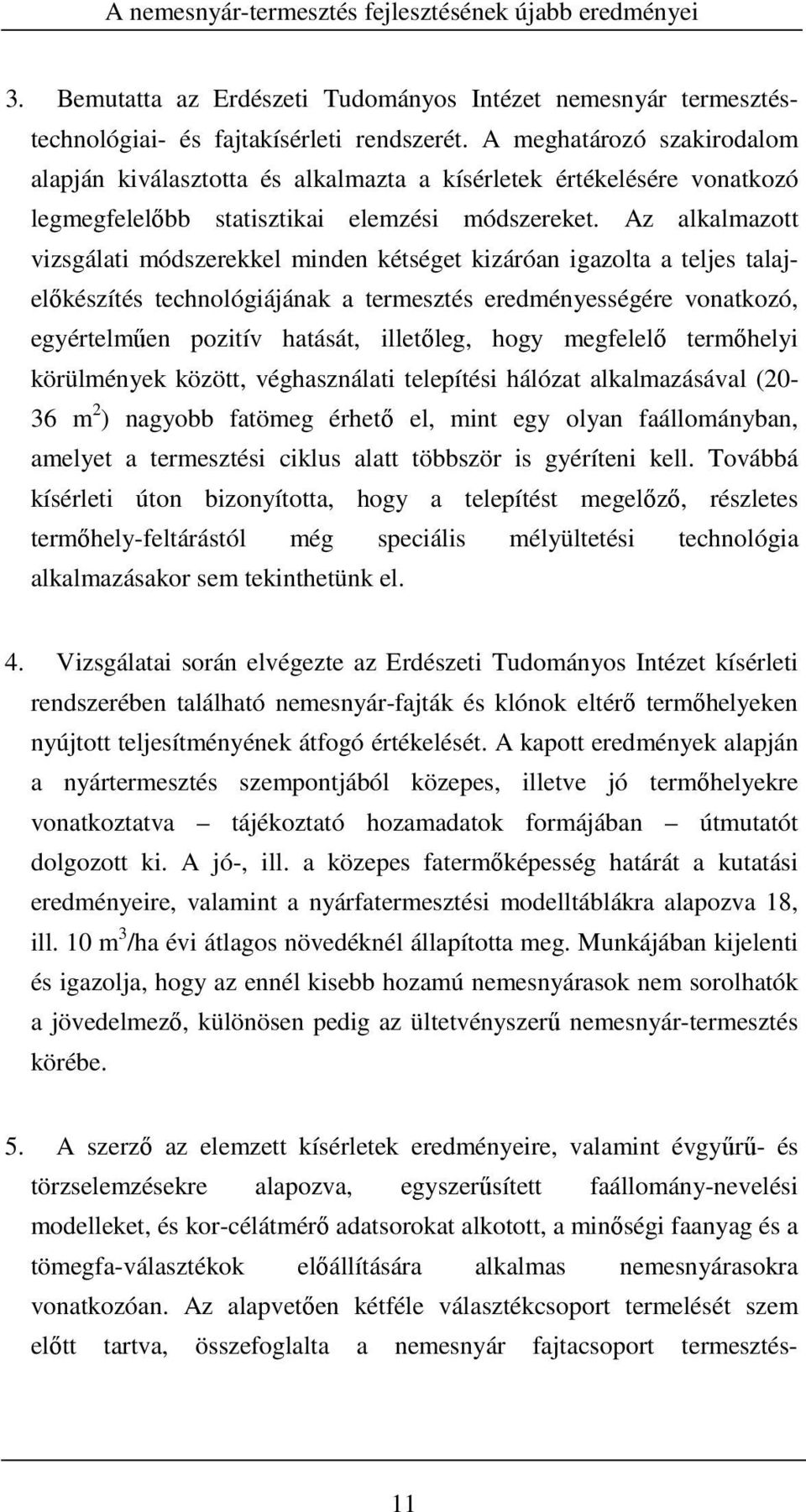 Az alkalmazott vizsgálati módszerekkel minden kétséget kizáróan igazolta a teljes talajelőkészítés technológiájának a termesztés eredményességére vonatkozó, egyértelműen pozitív hatását, illetőleg,