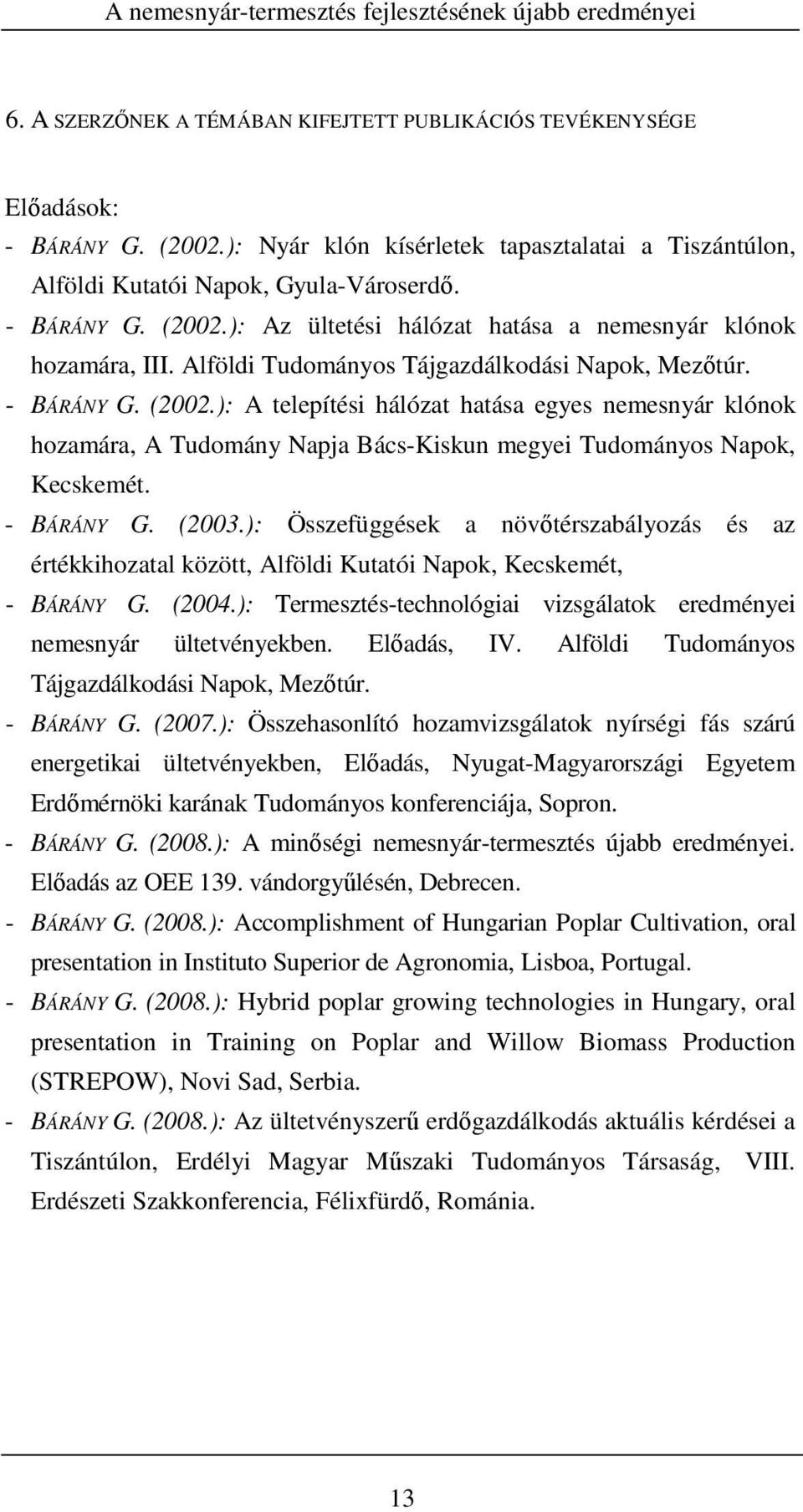 - BÁRÁNY G. (2003.): Összefüggések a növőtérszabályozás és az értékkihozatal között, Alföldi Kutatói Napok, Kecskemét, - BÁRÁNY G. (2004.