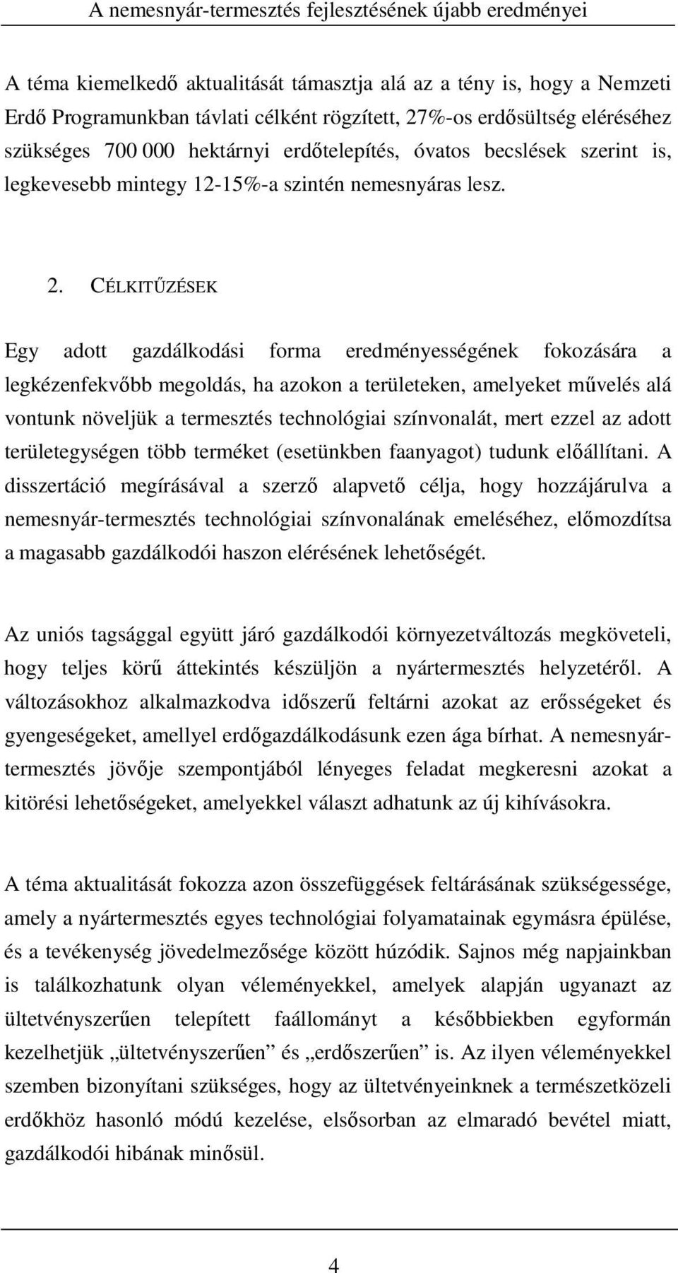 CÉLKITŰZÉSEK Egy adott gazdálkodási forma eredményességének fokozására a legkézenfekvőbb megoldás, ha azokon a területeken, amelyeket művelés alá vontunk növeljük a termesztés technológiai