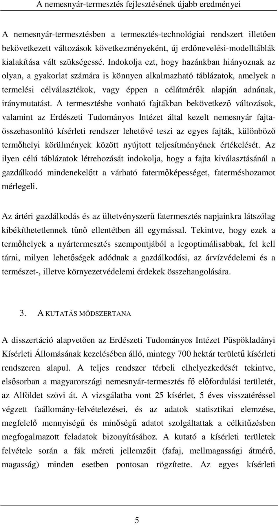 A termesztésbe vonható fajtákban bekövetkező változások, valamint az Erdészeti Tudományos Intézet által kezelt nemesnyár fajtaösszehasonlító kísérleti rendszer lehetővé teszi az egyes fajták,