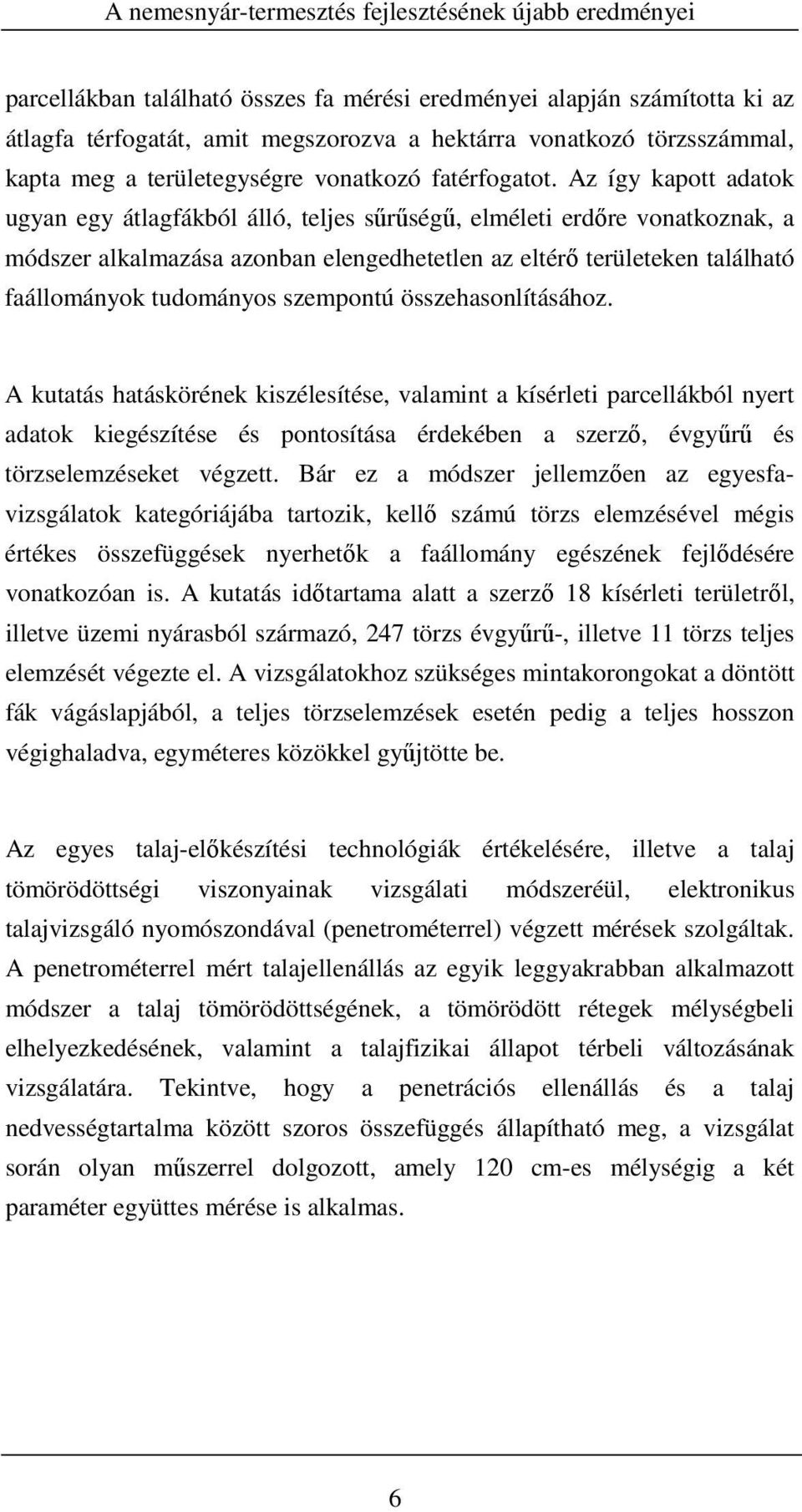 szempontú összehasonlításához. A kutatás hatáskörének kiszélesítése, valamint a kísérleti parcellákból nyert adatok kiegészítése és pontosítása érdekében a szerző, évgyűrű és törzselemzéseket végzett.