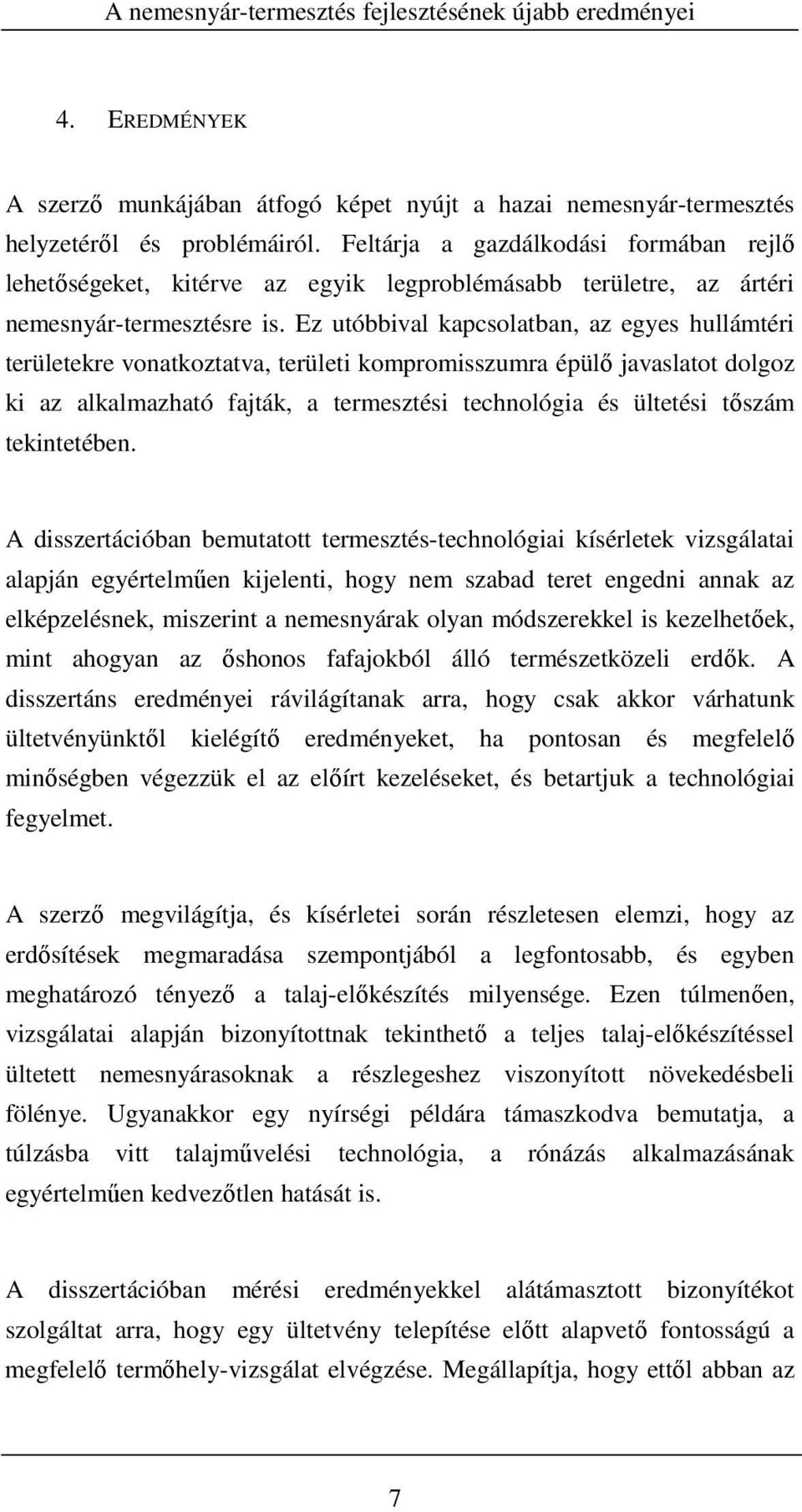 Ez utóbbival kapcsolatban, az egyes hullámtéri területekre vonatkoztatva, területi kompromisszumra épülő javaslatot dolgoz ki az alkalmazható fajták, a termesztési technológia és ültetési tőszám