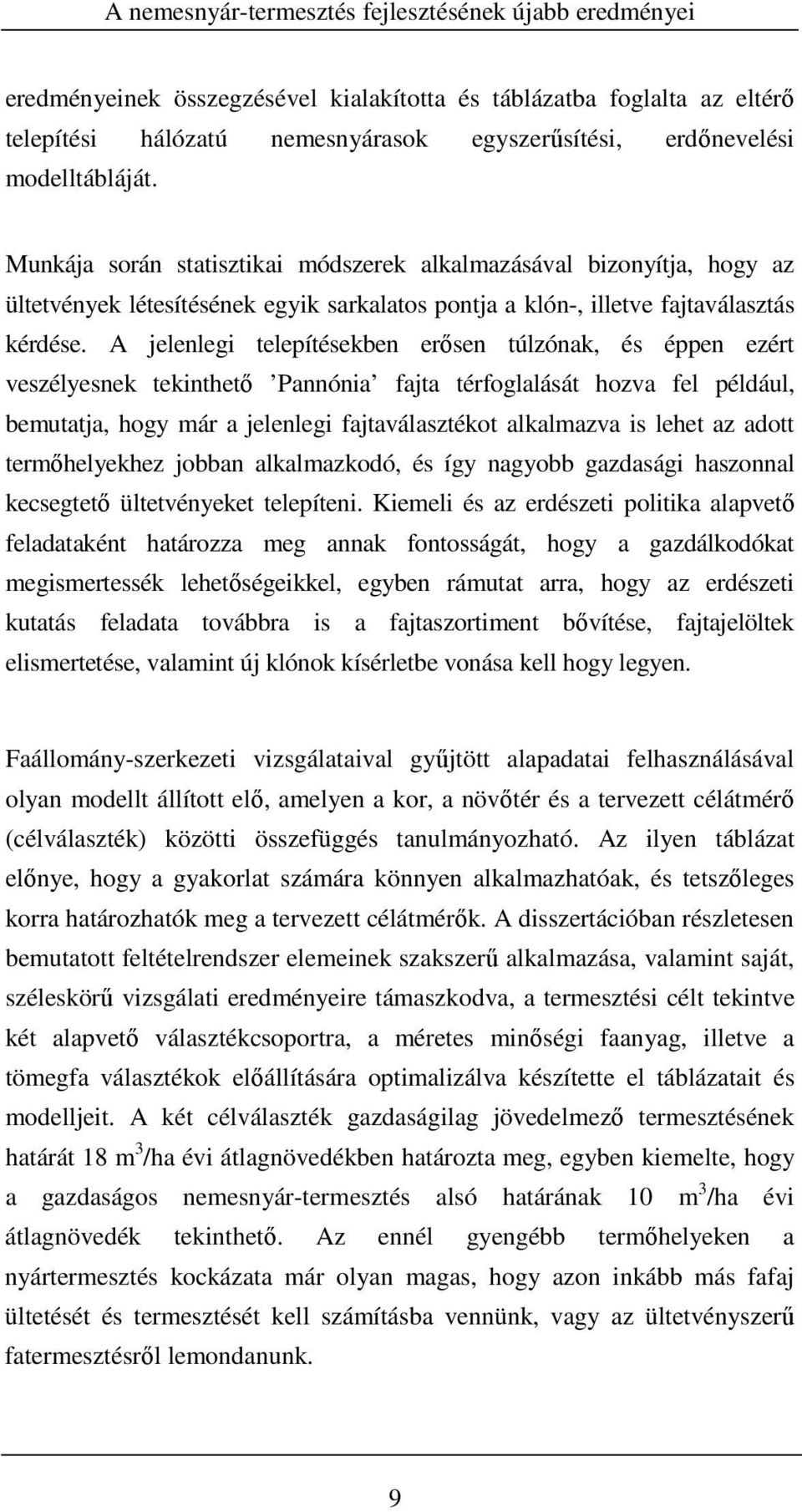 A jelenlegi telepítésekben erősen túlzónak, és éppen ezért veszélyesnek tekinthető Pannónia fajta térfoglalását hozva fel például, bemutatja, hogy már a jelenlegi fajtaválasztékot alkalmazva is lehet