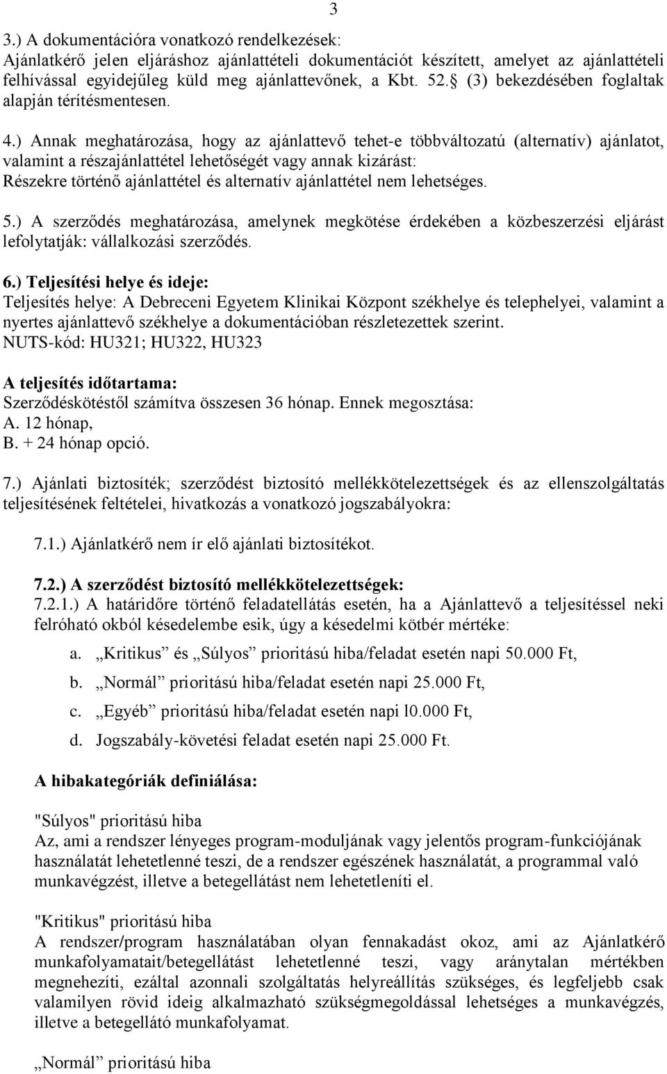 ) Annak meghatározása, hogy az ajánlattevő tehet-e többváltozatú (alternatív) ajánlatot, valamint a részajánlattétel lehetőségét vagy annak kizárást: Részekre történő ajánlattétel és alternatív