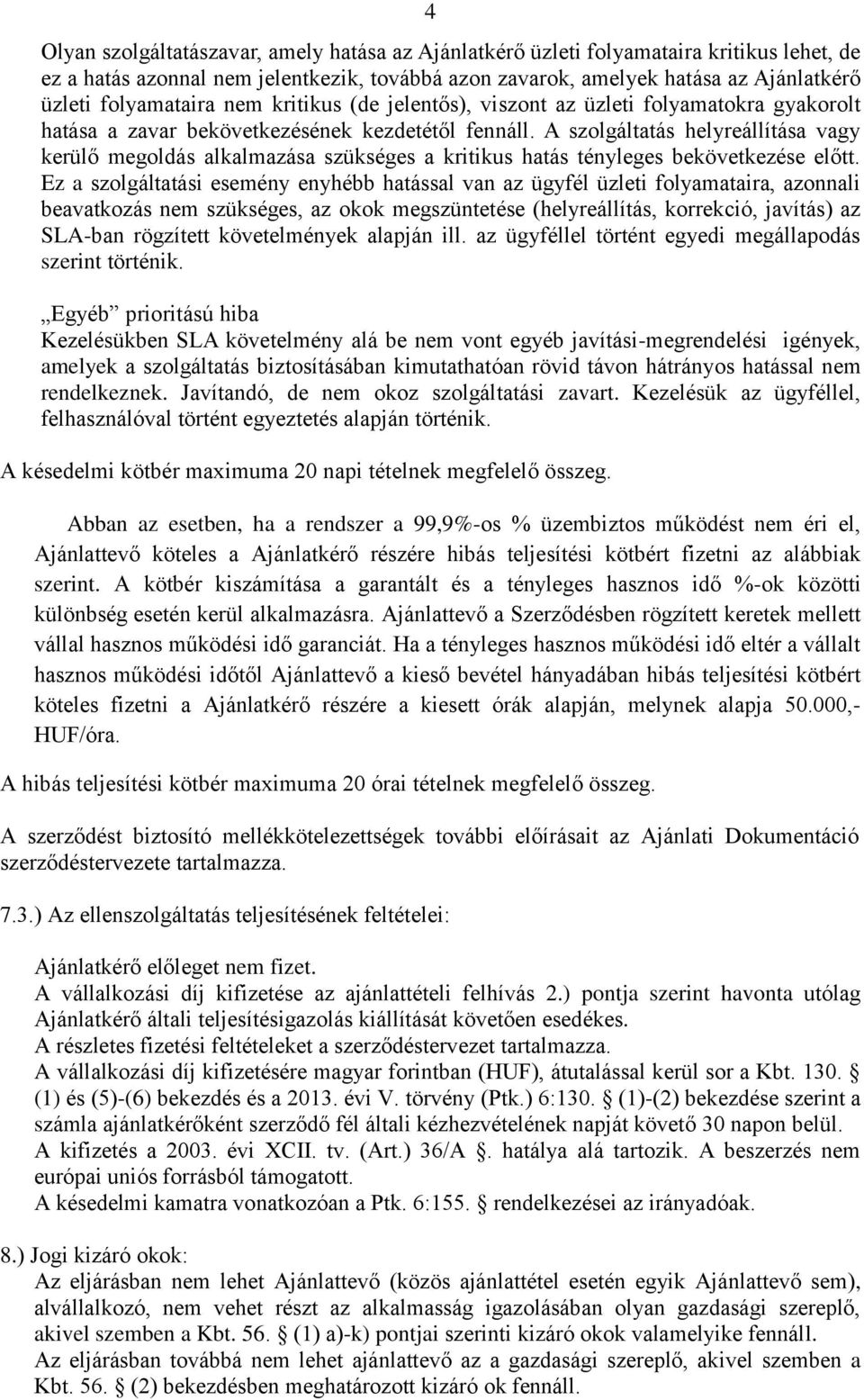 A szolgáltatás helyreállítása vagy kerülő megoldás alkalmazása szükséges a kritikus hatás tényleges bekövetkezése előtt.