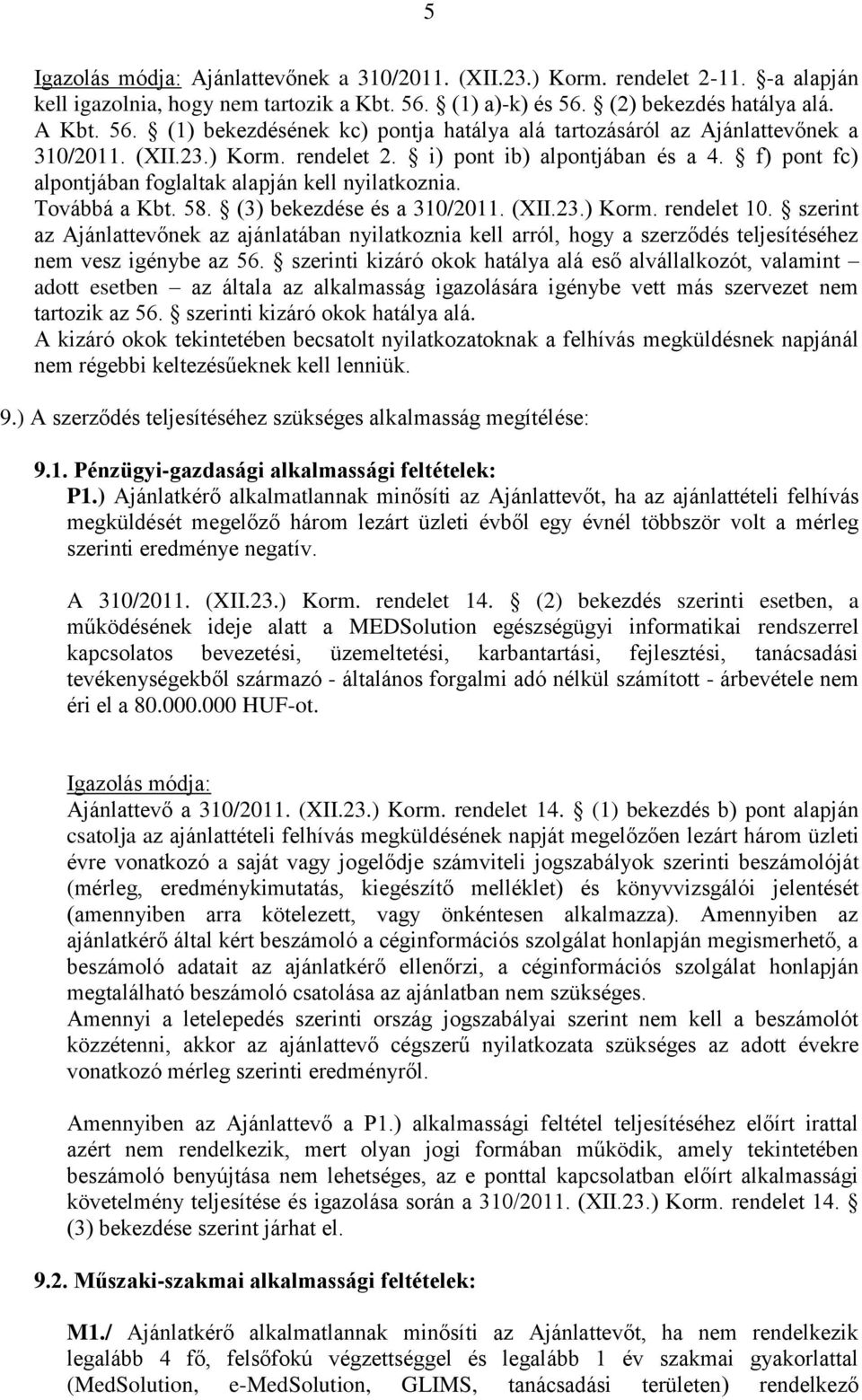 f) pont fc) alpontjában foglaltak alapján kell nyilatkoznia. Továbbá a Kbt. 58. (3) bekezdése és a 310/2011. (XII.23.) Korm. rendelet 10.