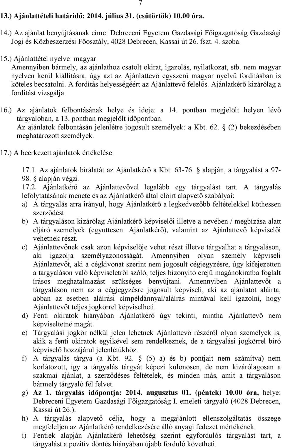 Amennyiben bármely, az ajánlathoz csatolt okirat, igazolás, nyilatkozat, stb. nem magyar nyelven kerül kiállításra, úgy azt az Ajánlattevő egyszerű magyar nyelvű fordításban is köteles becsatolni.