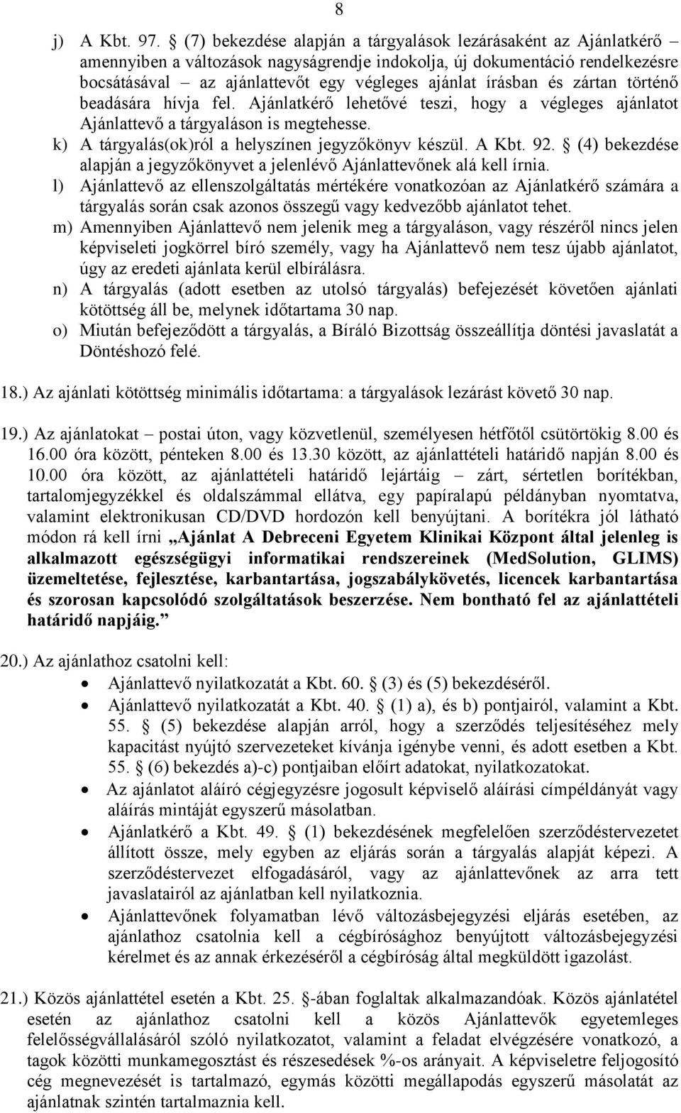 írásban és zártan történő beadására hívja fel. Ajánlatkérő lehetővé teszi, hogy a végleges ajánlatot Ajánlattevő a tárgyaláson is megtehesse. k) A tárgyalás(ok)ról a helyszínen jegyzőkönyv készül.