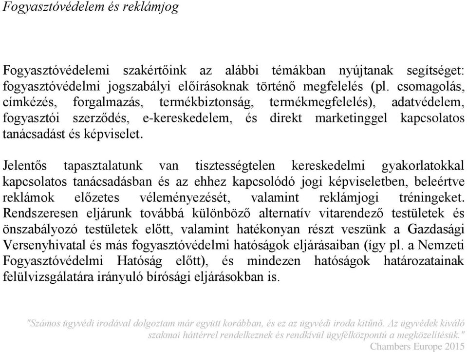 Jelentős tapasztalatunk van tisztességtelen kereskedelmi gyakorlatokkal kapcsolatos tanácsadásban és az ehhez kapcsolódó jogi képviseletben, beleértve reklámok előzetes véleményezését, valamint