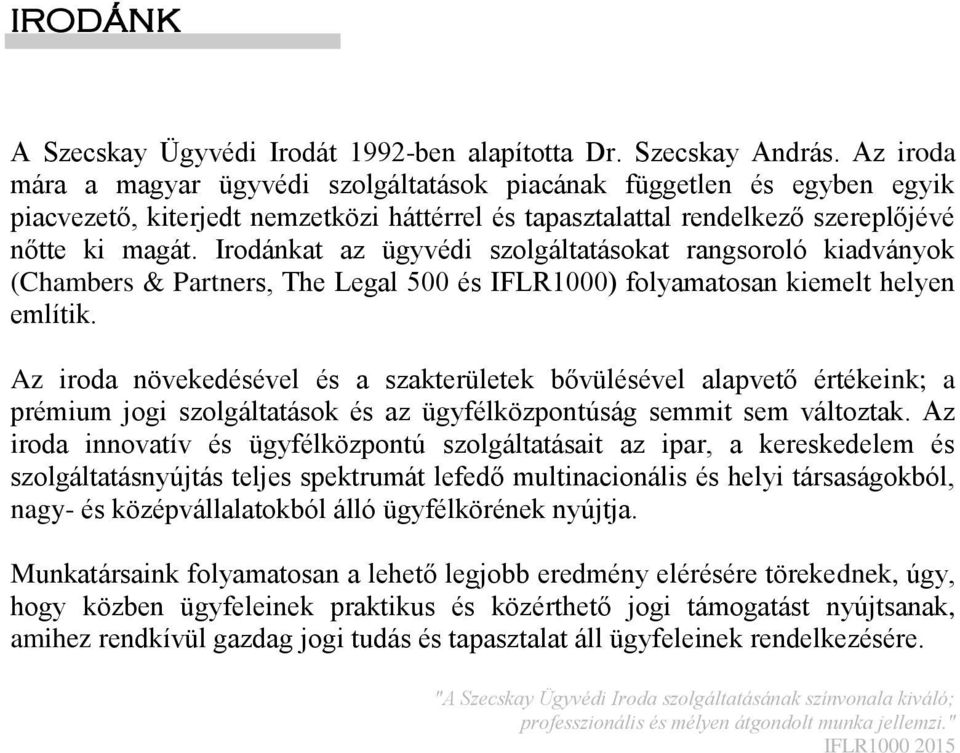 Irodánkat az ügyvédi szolgáltatásokat rangsoroló kiadványok (Chambers & Partners, The Legal 500 és IFLR1000) folyamatosan kiemelt helyen említik.