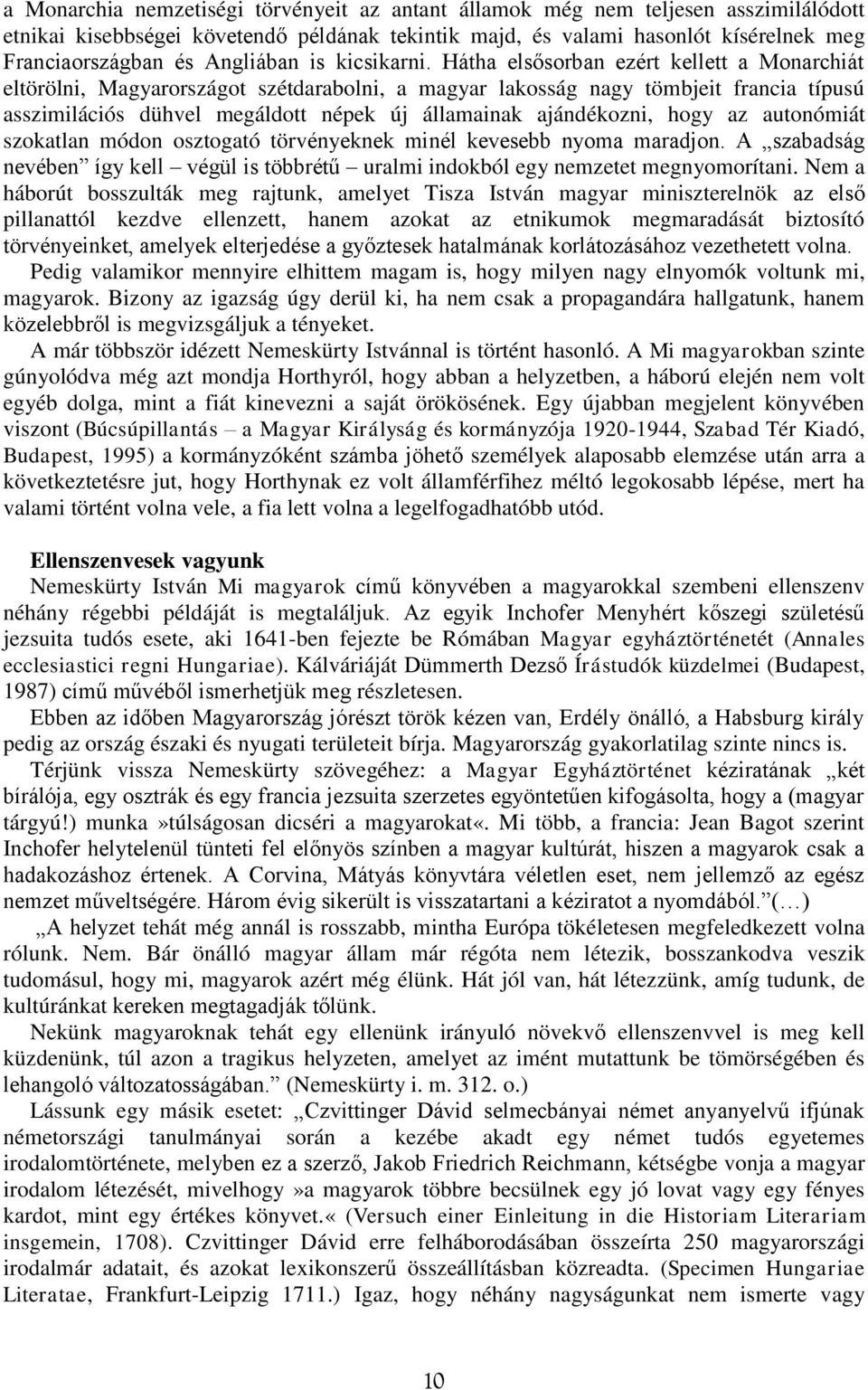 Hátha elsősorban ezért kellett a Monarchiát eltörölni, Magyarországot szétdarabolni, a magyar lakosság nagy tömbjeit francia típusú asszimilációs dühvel megáldott népek új államainak ajándékozni,