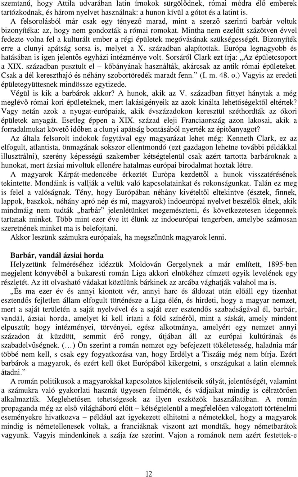 Mintha nem ezelőtt százötven évvel fedezte volna fel a kulturált ember a régi épületek megóvásának szükségességét. Bizonyíték erre a clunyi apátság sorsa is, melyet a X. században alapítottak.