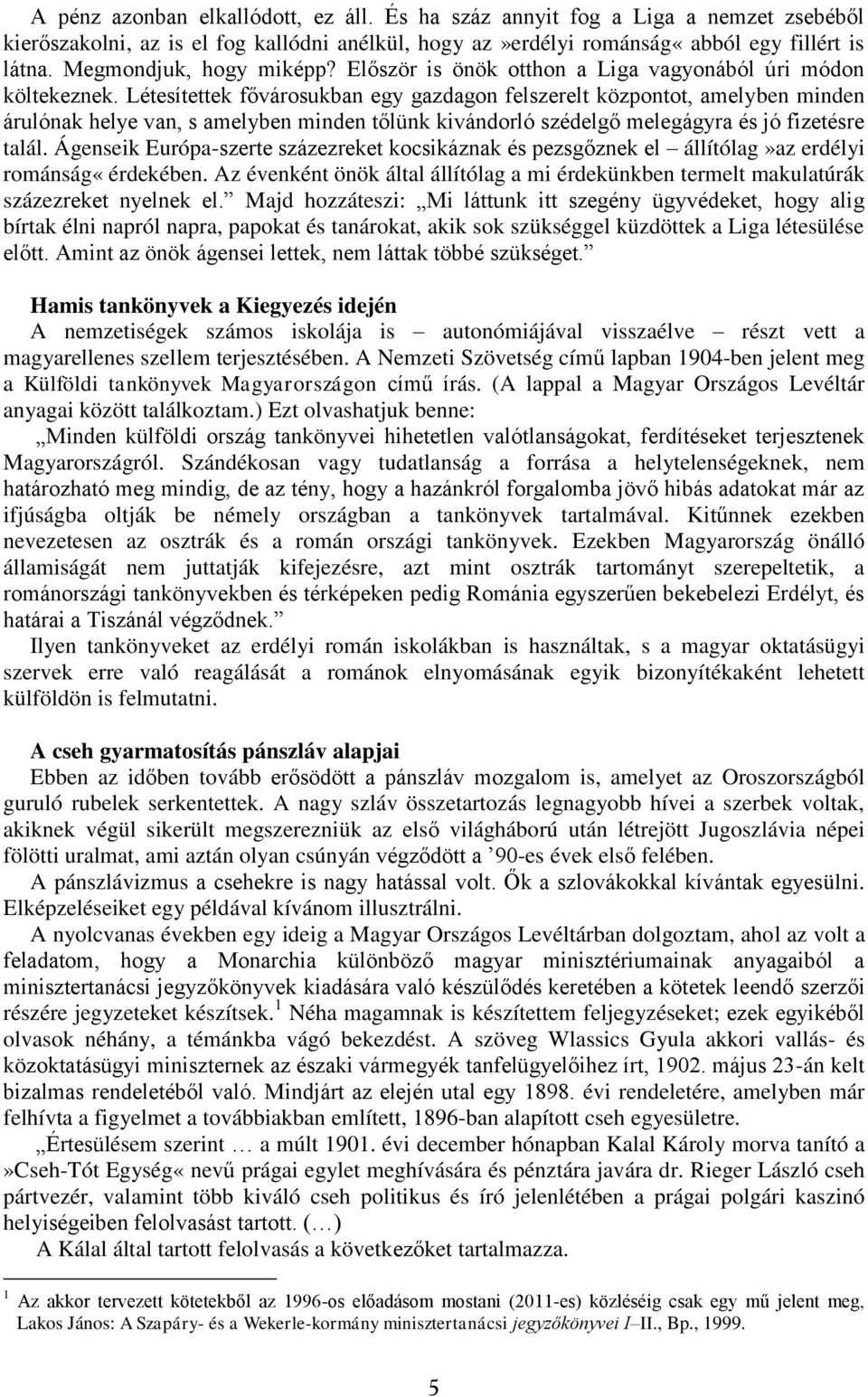 Létesítettek fővárosukban egy gazdagon felszerelt központot, amelyben minden árulónak helye van, s amelyben minden tőlünk kivándorló szédelgő melegágyra és jó fizetésre talál.