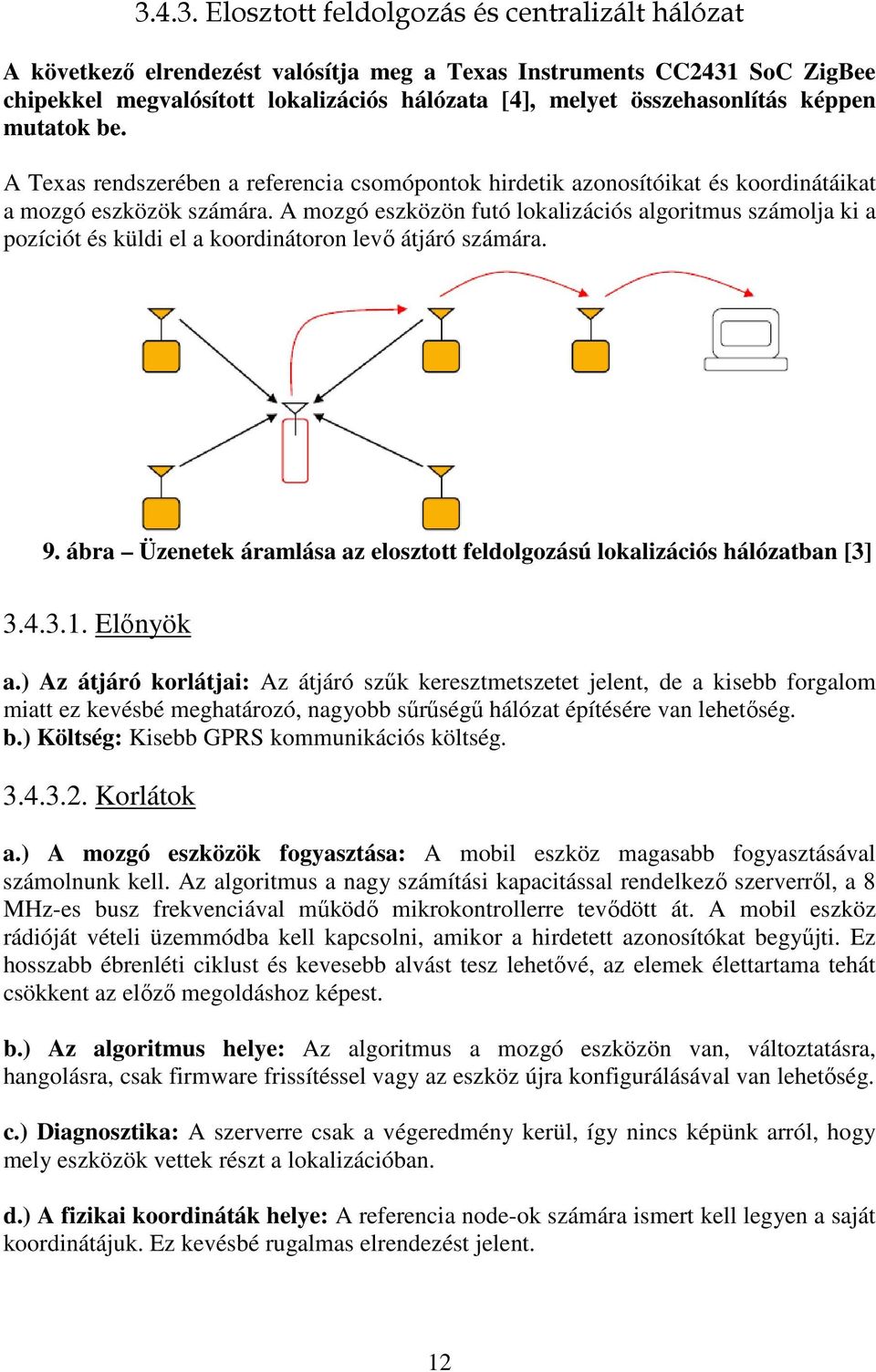 A mozgó eszközön futó lokalizációs algoritmus számolja ki a pozíciót és küldi el a koordinátoron levő átjáró számára. 9. ábra Üzenetek áramlása az elosztott feldolgozású lokalizációs hálózatban [3] 3.