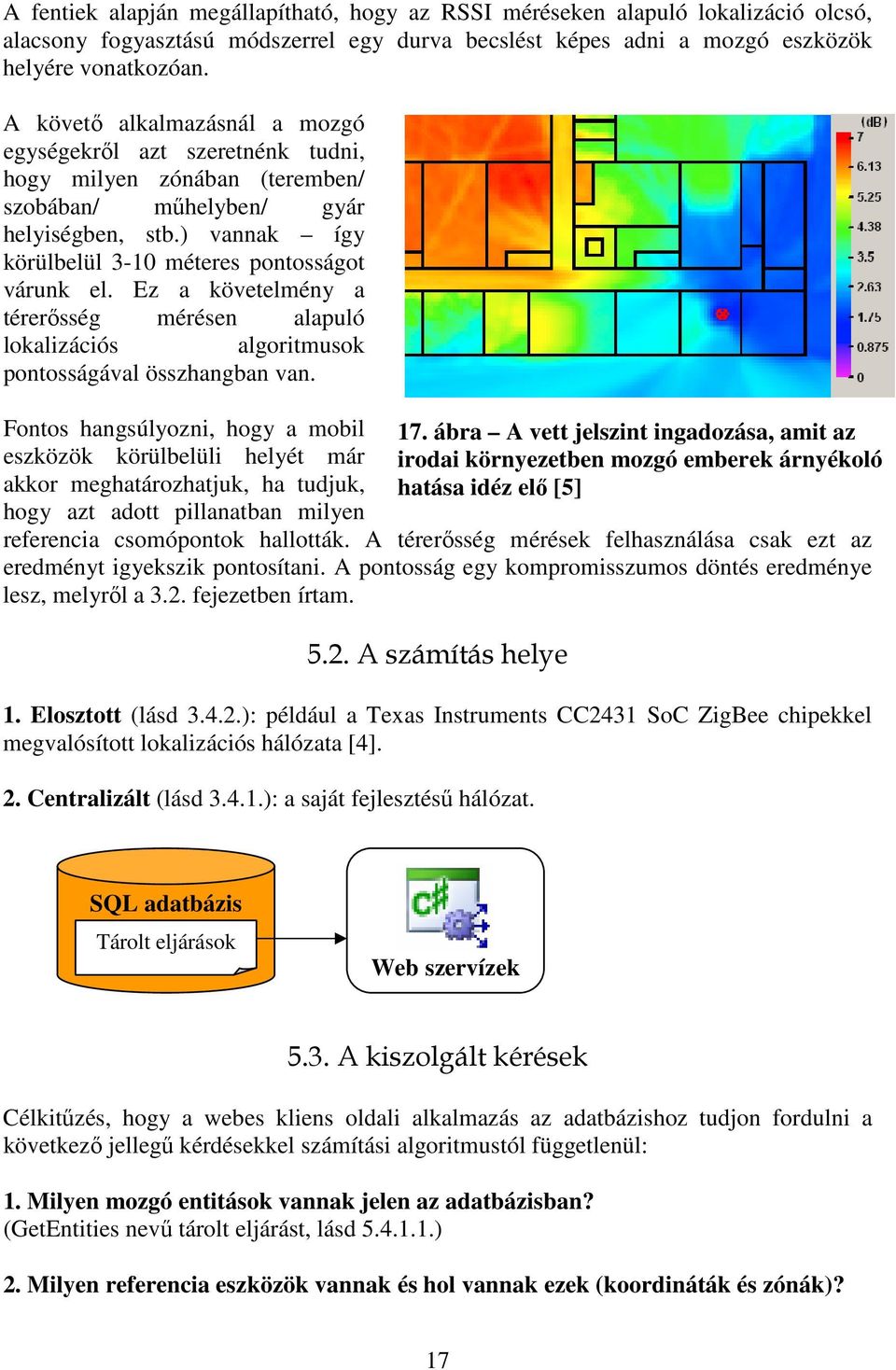 Ez a követelmény a térerősség mérésen alapuló lokalizációs algoritmusok pontosságával összhangban van.