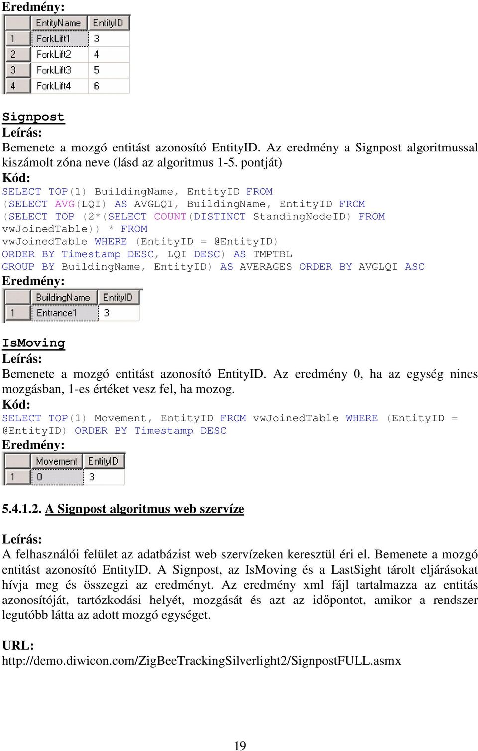 vwjoinedtable WHERE (EntityID = @EntityID) ORDER BY Timestamp DESC, LQI DESC) AS TMPTBL GROUP BY BuildingName, EntityID) AS AVERAGES ORDER BY AVGLQI ASC Eredmény: IsMoving Leírás: Bemenete a mozgó